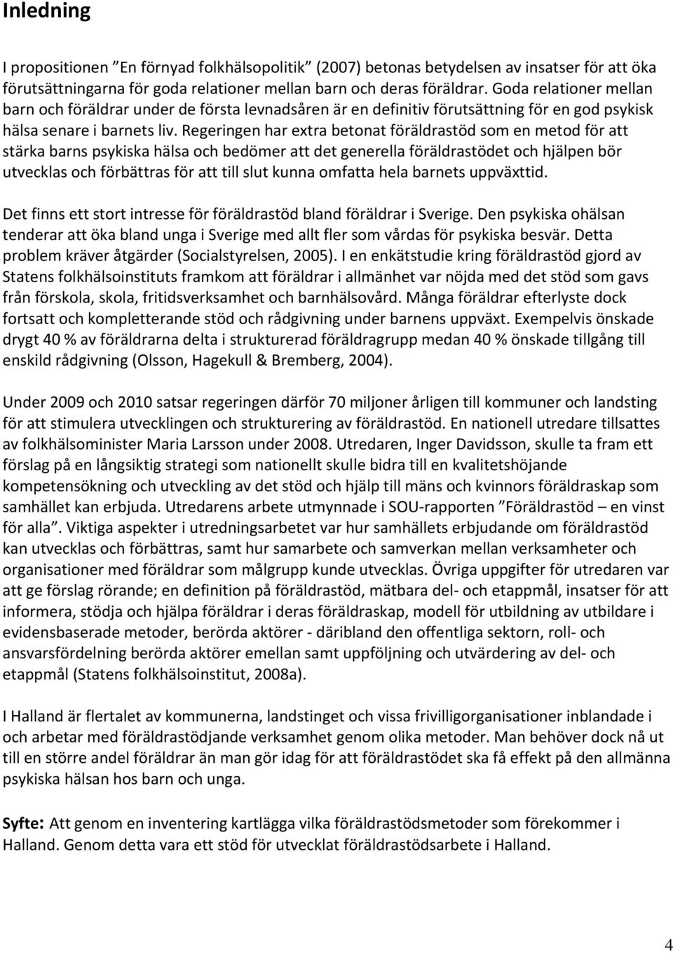Regeringen har extra betonat föräldrastöd som en metod för att stärka barns psykiska hälsa och bedömer att det generella föräldrastödet och hjälpen bör utvecklas och förbättras för att till slut