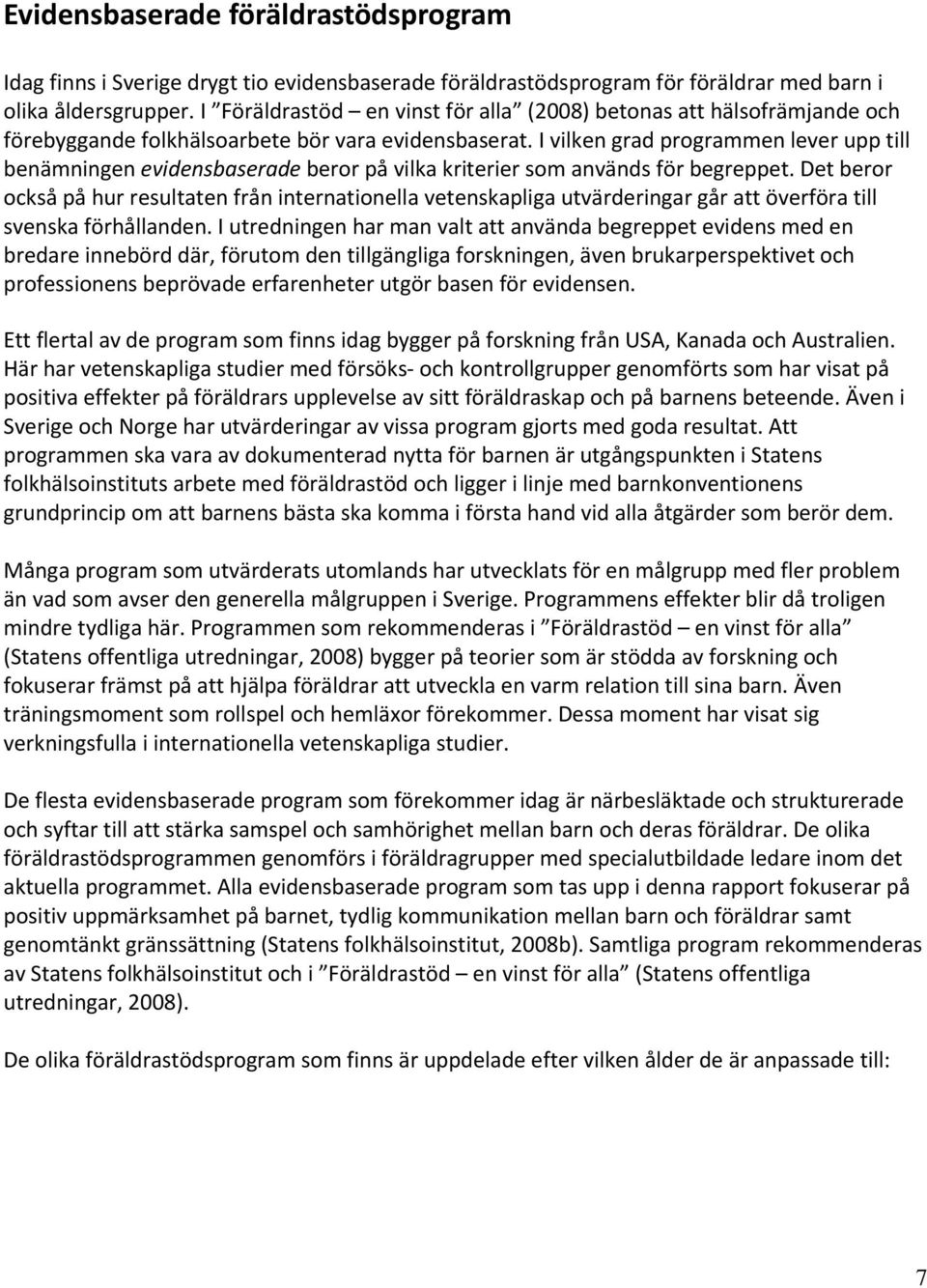 I vilken grad programmen lever upp till benämningen evidensbaserade beror på vilka kriterier som används för begreppet.