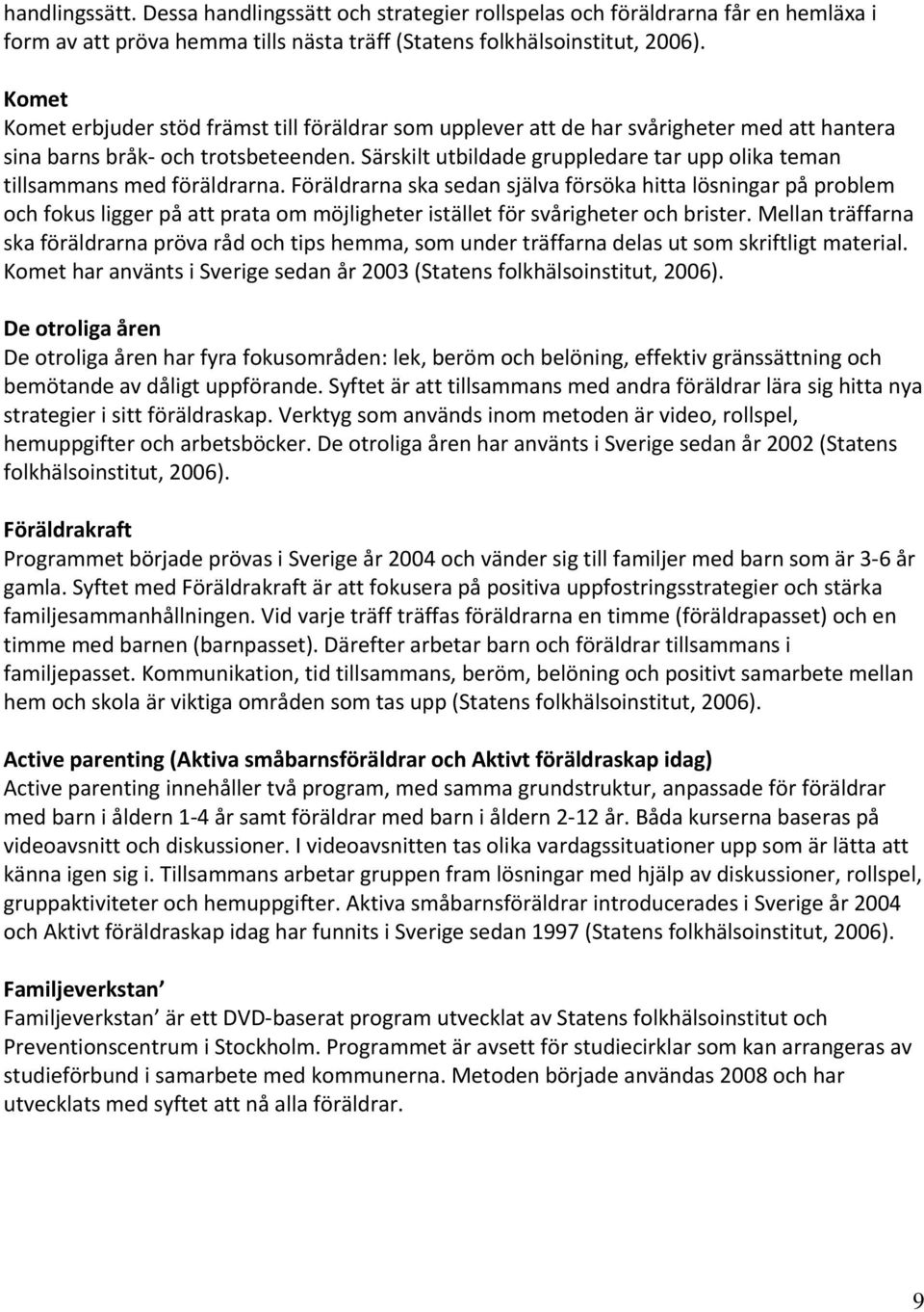 Särskilt utbildade gruppledare tar upp olika teman tillsammans med föräldrarna.