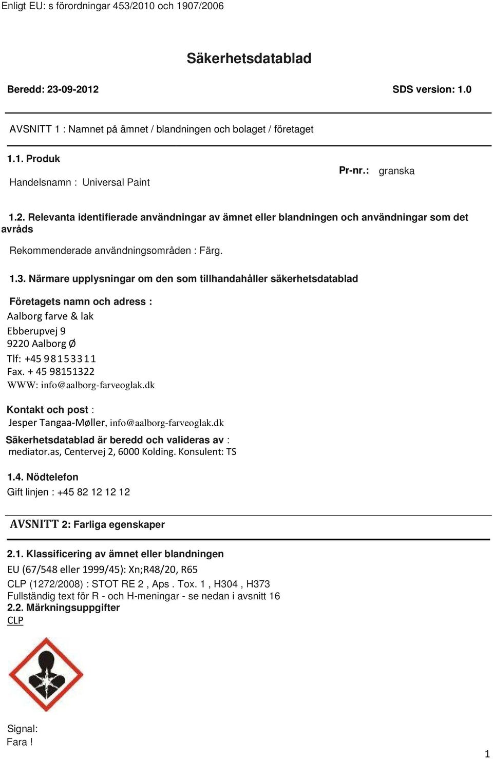+ 45 98151322 WWW: info@aalborgfarveoglak.dk Kontakt och post : Jesper TangaaMøller, info@aalborgfarveoglak.dk Säkerhetsdatablad är beredd och valideras av : mediator.as, Centervej 2, 6000 Kolding.