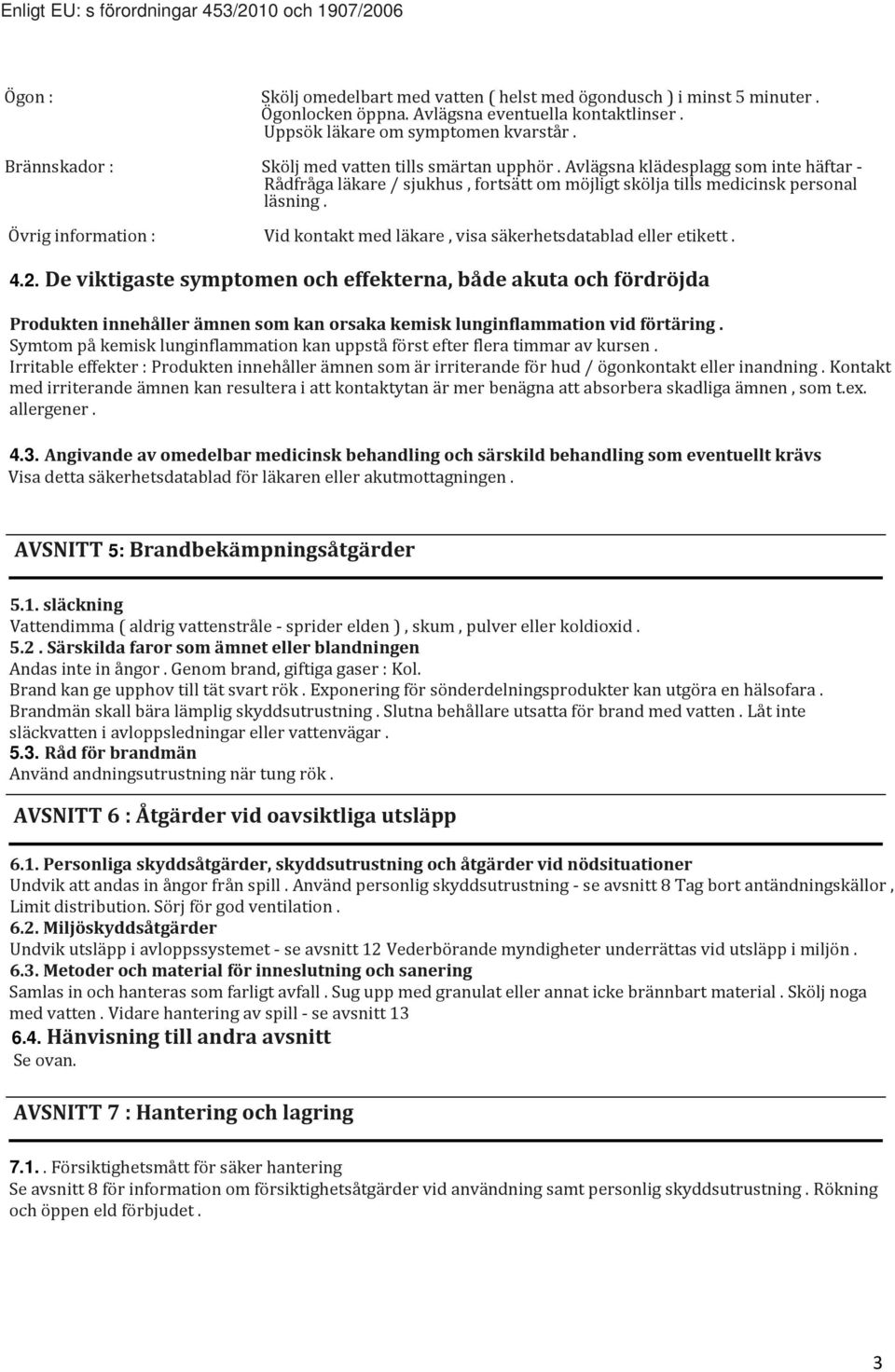 Övrig information : Vid kontakt med läkare, visa säkerhetsdatablad eller etikett. 4.2.