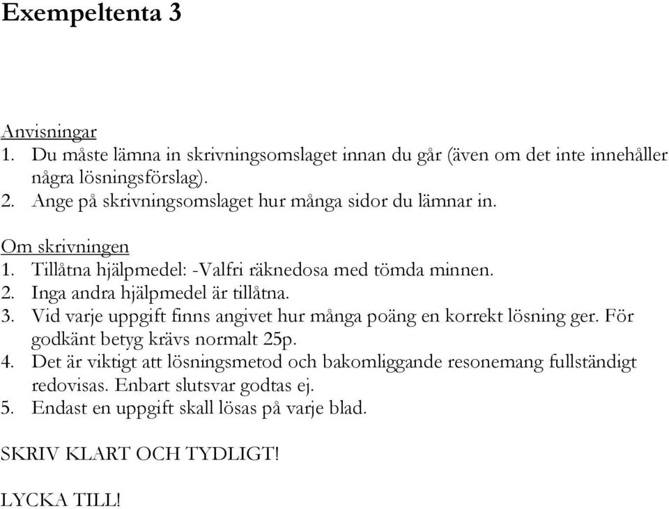 Inga andra hjälpmedel är illåna. 3. Vid varje uppgif finns angive hur många poäng en korrek lösning ger. För godkän beyg krävs normal 25p. 4.