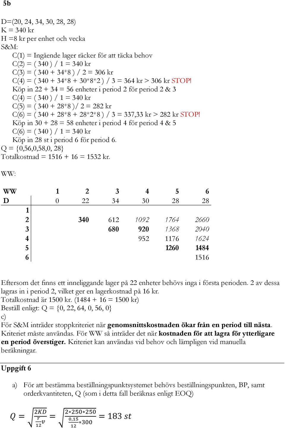 Köp in 30 + 28 58 enheer i period 4 för period 4 & 5 C(6) ( 340 ) / 1 340 kr Köp in 28 s i period 6 för period 6. Q {0,56,0,58,0, 28} Toalkosnad 1516 + 16 1532 kr.