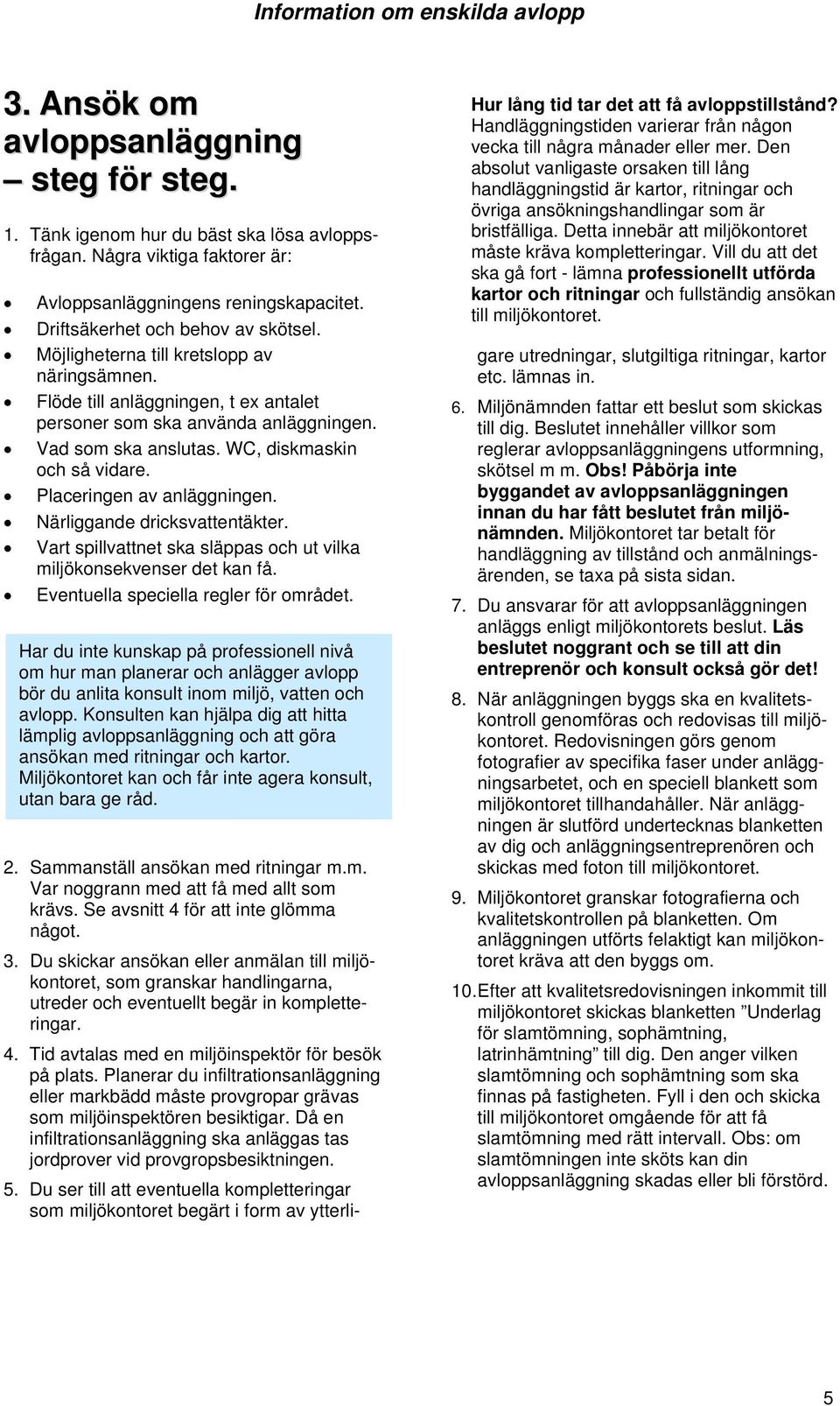 Placeringen av anläggningen. Närliggande dricksvattentäkter. Vart spillvattnet ska släppas och ut vilka miljökonsekvenser det kan få. Eventuella speciella regler för området.