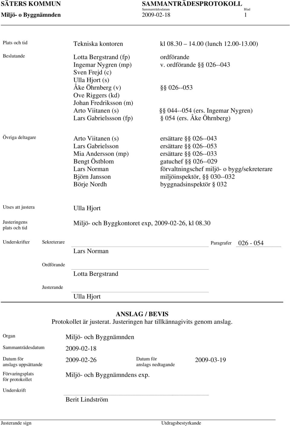 Åke Öhrnberg) Övriga deltagare Arto Viitanen (s) ersättare 026--043 Lars Gabrielsson ersättare 026--053 Mia Andersson (mp) ersättare 026--033 Bengt Östblom gatuchef 026--029 Lars Norman