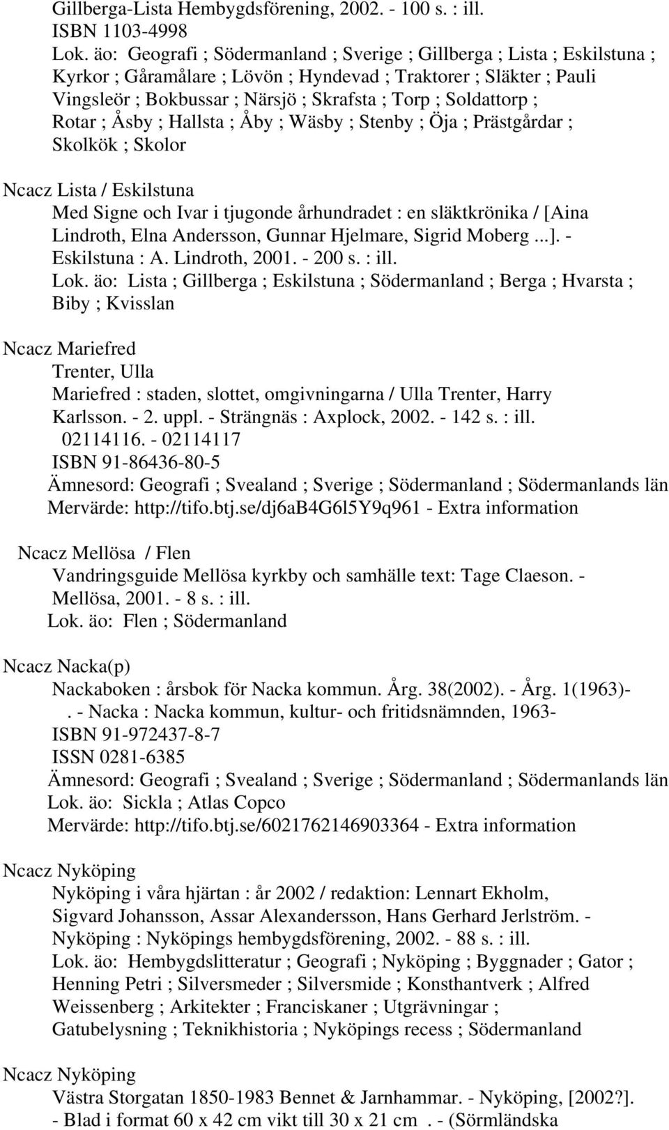 Soldattorp ; Rotar ; Åsby ; Hallsta ; Åby ; Wäsby ; Stenby ; Öja ; Prästgårdar ; Skolkök ; Skolor Ncacz Lista / Eskilstuna Med Signe och Ivar i tjugonde århundradet : en släktkrönika / [Aina
