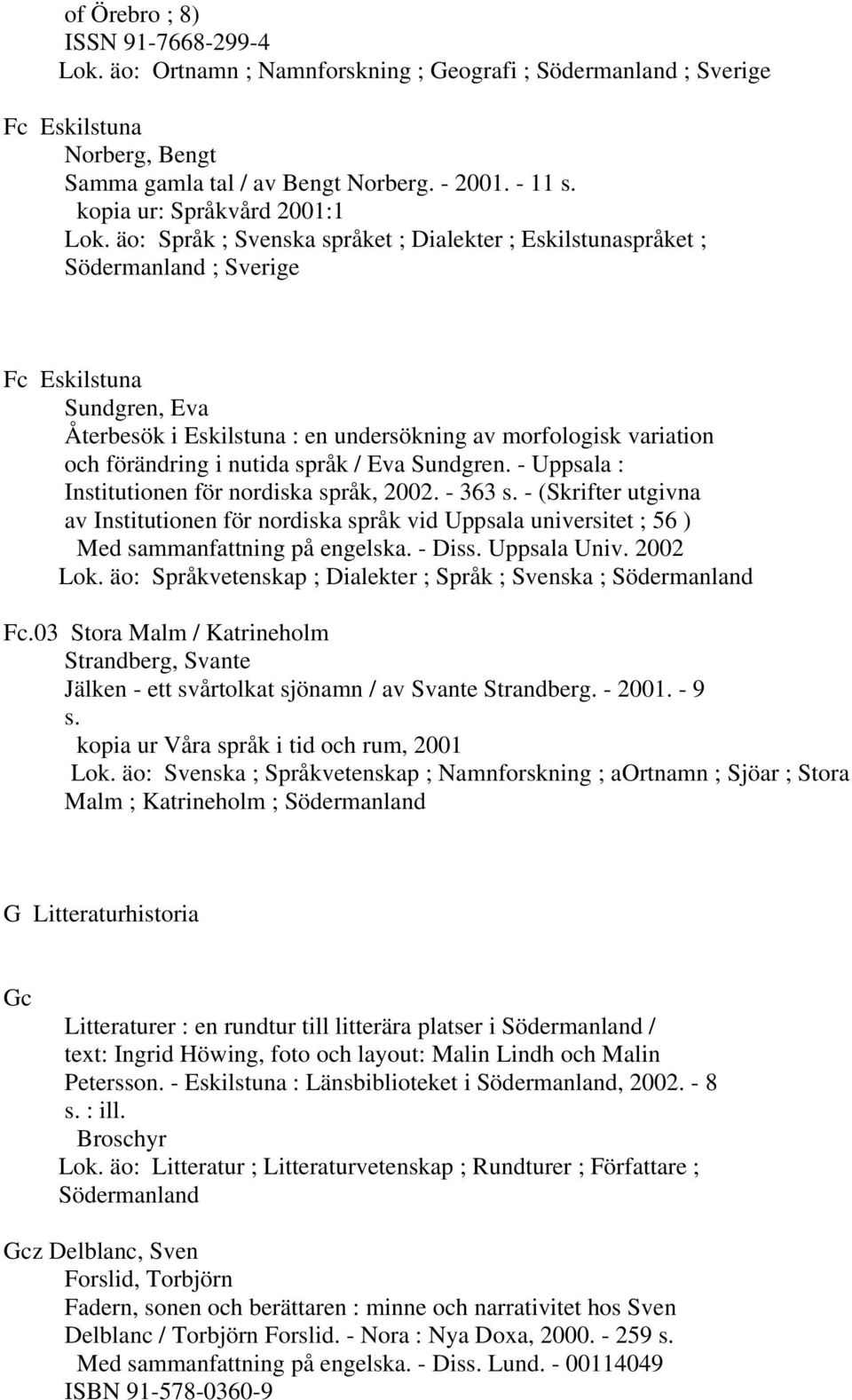 äo: Språk ; Svenska språket ; Dialekter ; Eskilstunaspråket ; Södermanland ; Sverige Fc Eskilstuna Sundgren, Eva Återbesök i Eskilstuna : en undersökning av morfologisk variation och förändring i