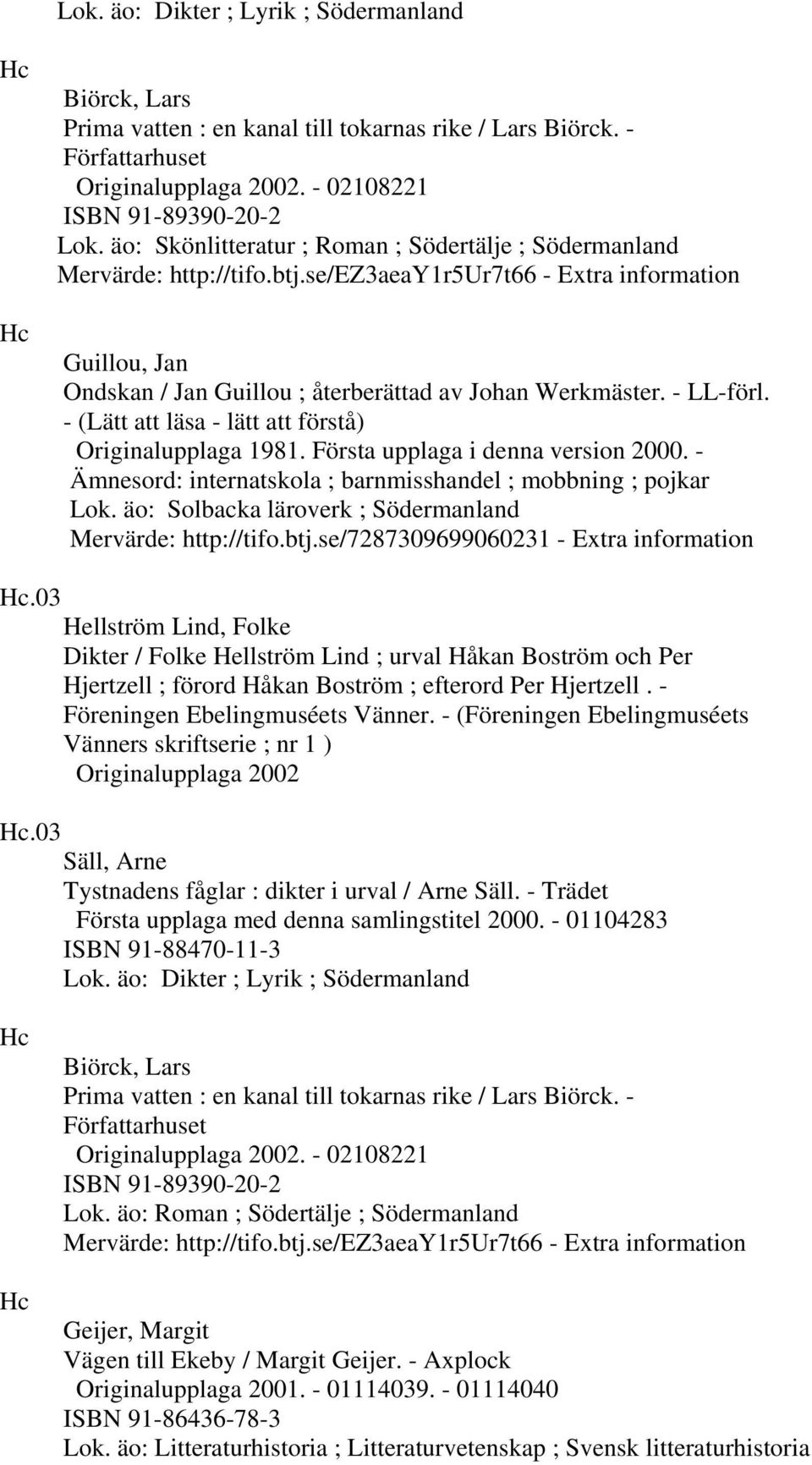 - LL-förl. - (Lätt att läsa - lätt att förstå) Originalupplaga 1981. Första upplaga i denna version 2000. - Ämnesord: internatskola ; barnmisshandel ; mobbning ; pojkar Lok.