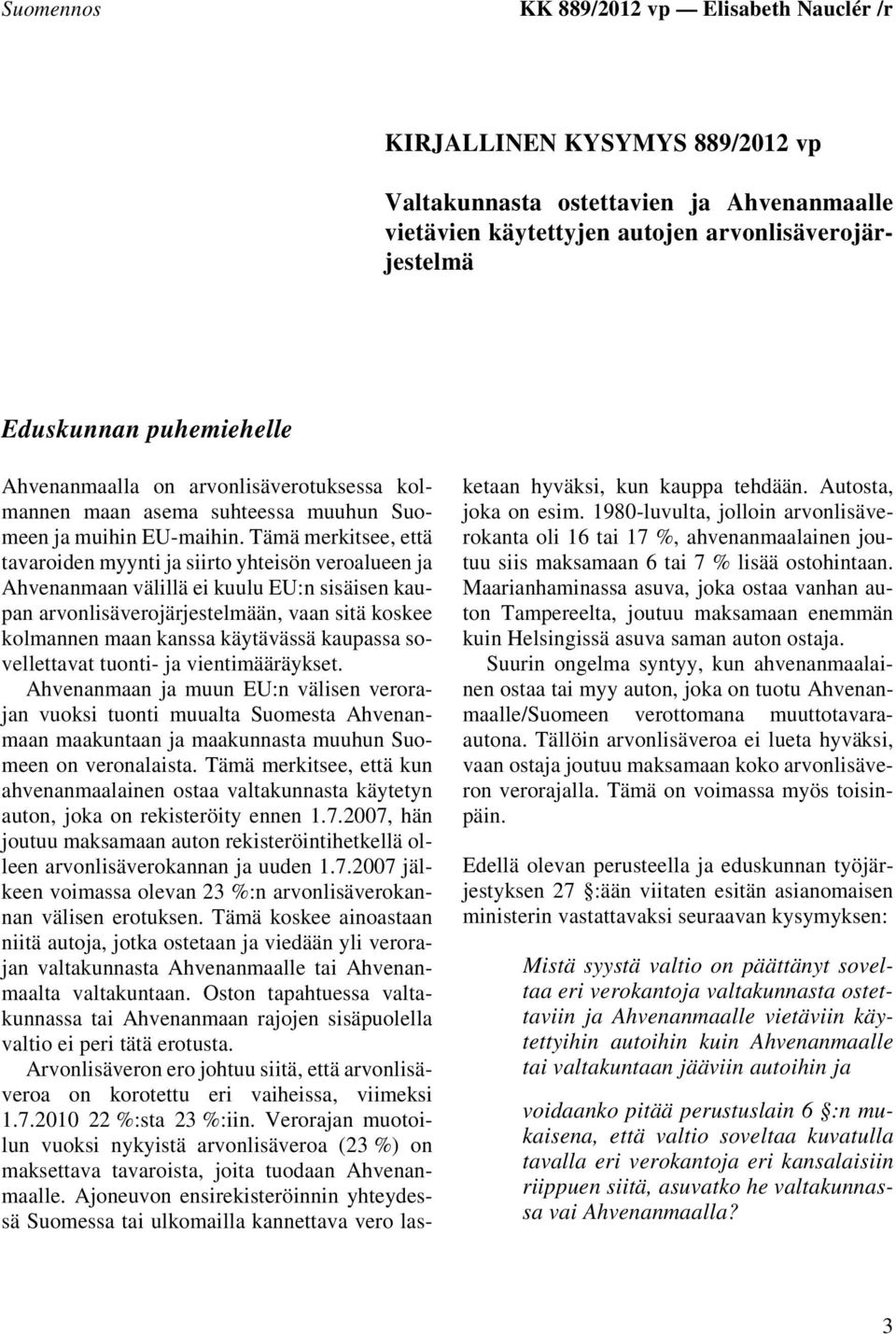 Tämä merkitsee, että tavaroiden myynti ja siirto yhteisön veroalueen ja Ahvenanmaan välillä ei kuulu EU:n sisäisen kaupan arvonlisäverojärjestelmään, vaan sitä koskee kolmannen maan kanssa käytävässä