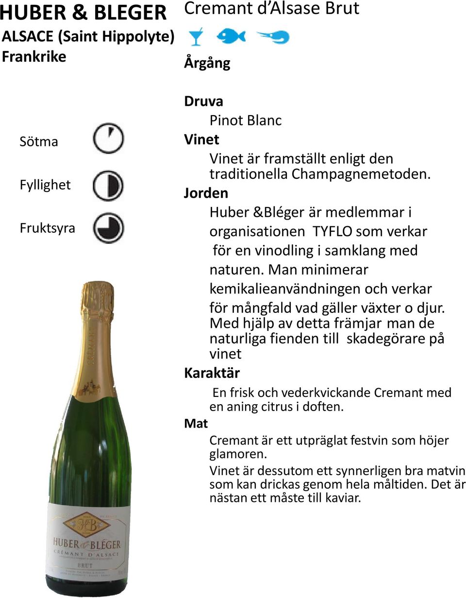 aning citrus i doften. Cremant är ett utpräglat festvin som höjer glamoren.