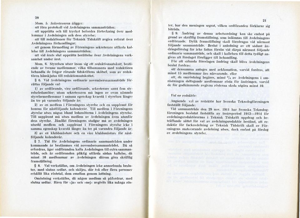 Teknisk Tidskrift avgiva referat över Avdelningens förhandlingar; att genom förmedling av Föreningens sekreterare utfärda kallelse till Avdelningens sammanträden: att vid årets slut upprätta