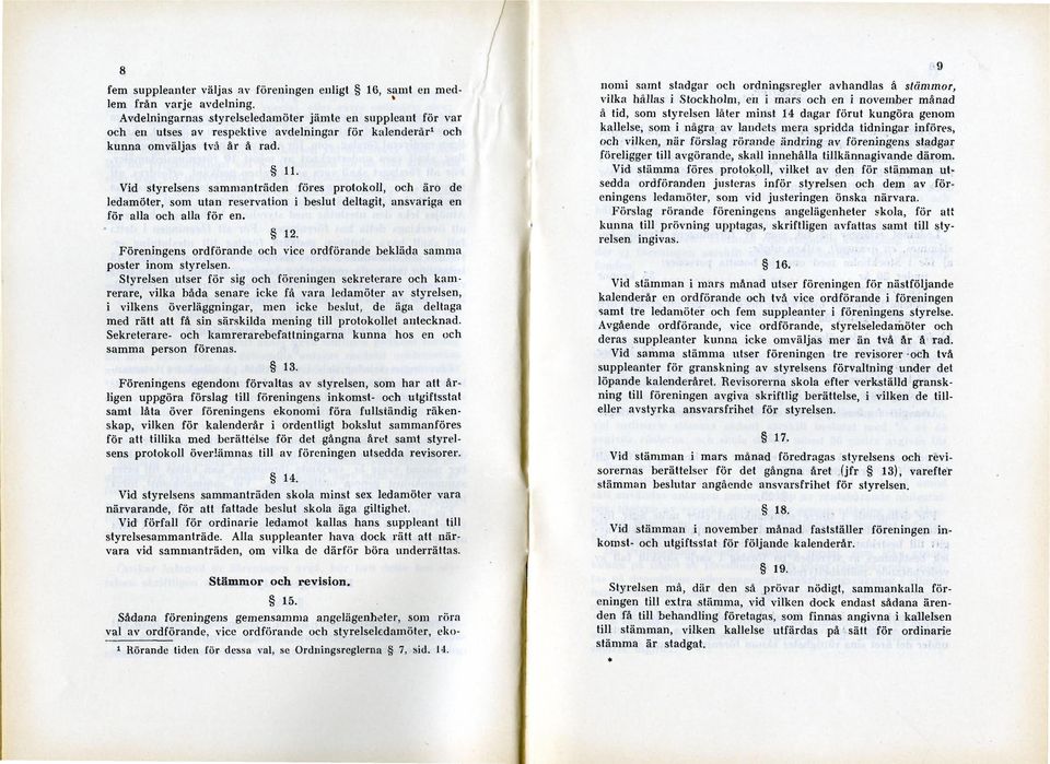 Vid styrelsens sammanträden föres protokoll, och äro de ledamöter, som utan reservation i beslut deltagit, ansvariga en för alla och alla för en. 12.