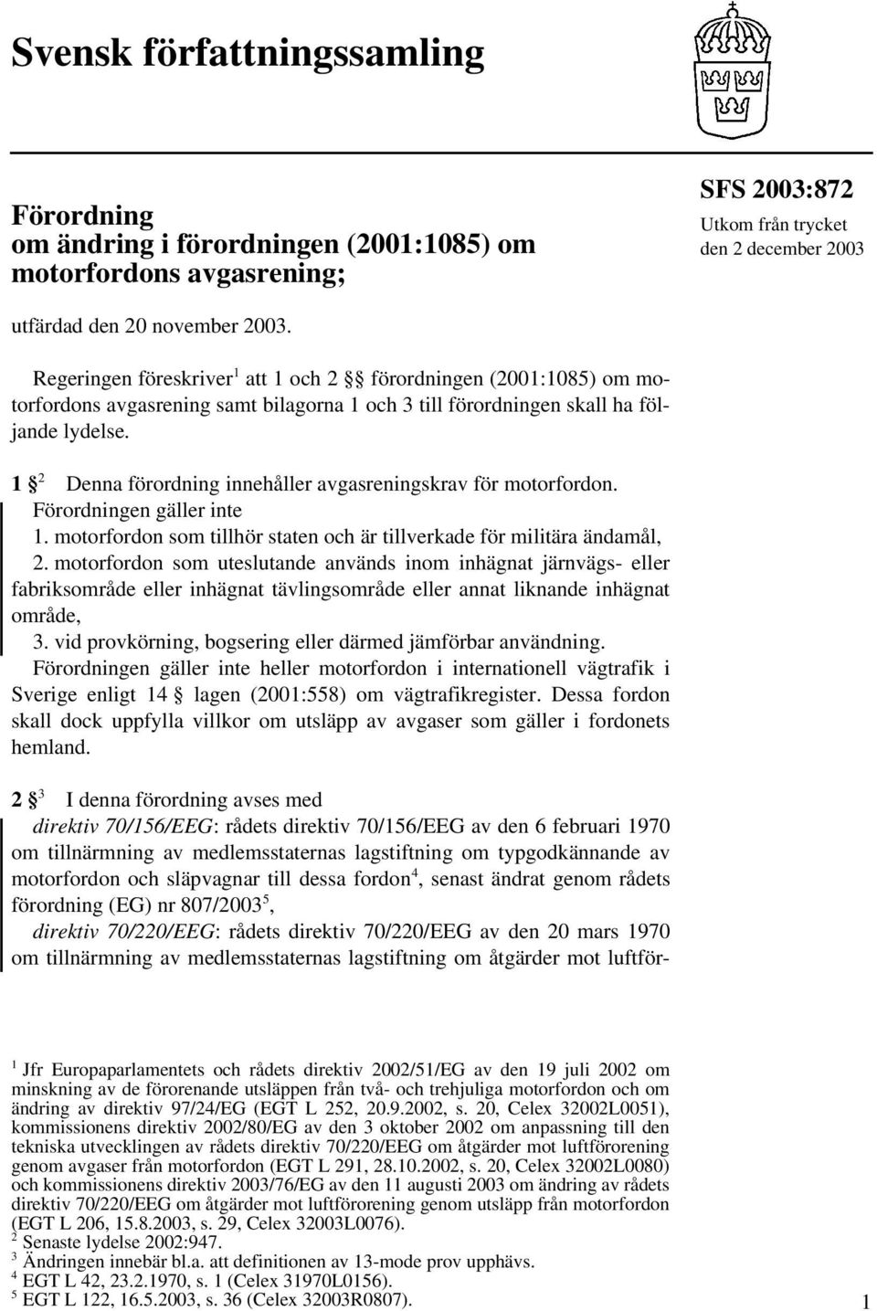 1 2 Denna förordning innehåller avgasreningskrav för motorfordon. Förordningen gäller inte 1. motorfordon som tillhör staten och är tillverkade för militära ändamål, 2.