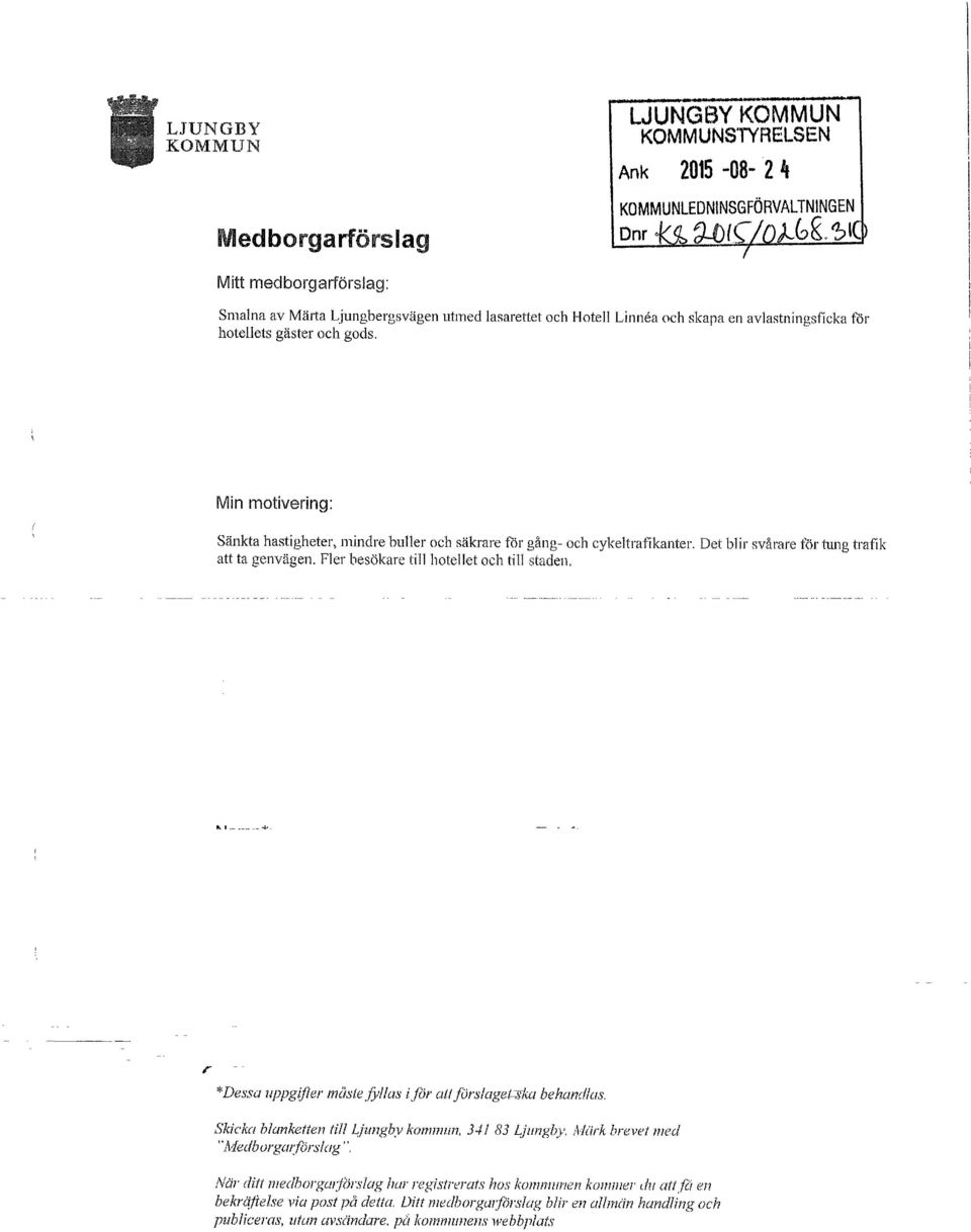 r "Dessa uppgifter måste fyllas i fôr attjûrs/age/~ka behandlas. Skicka blanketten till Ljungby kommun, 341 83 l.j11ngby. Mårk brevet med "Medborgarfôrslag ".
