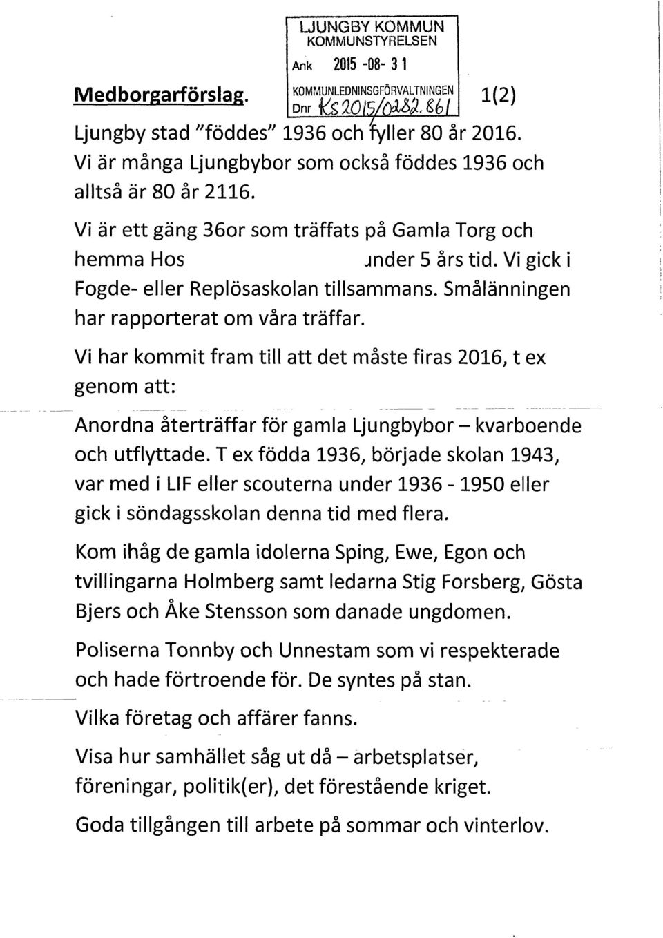 Vi har kommit fram till att det måste firas 2016, tex genom att: ~ ~ ~ ---------- --- - Anordna återträffar för gamla Ljungbybor - kvarboende och utflyttade.