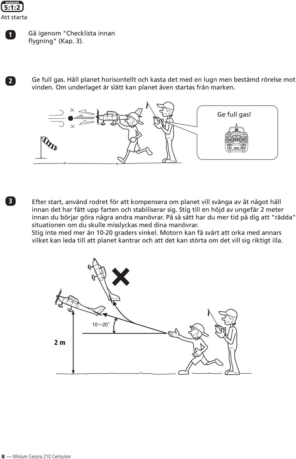 3 Efter start, använd rodret för att kompensera om planet vill svänga av åt något håll innan det har fått upp farten och stabiliserar sig.