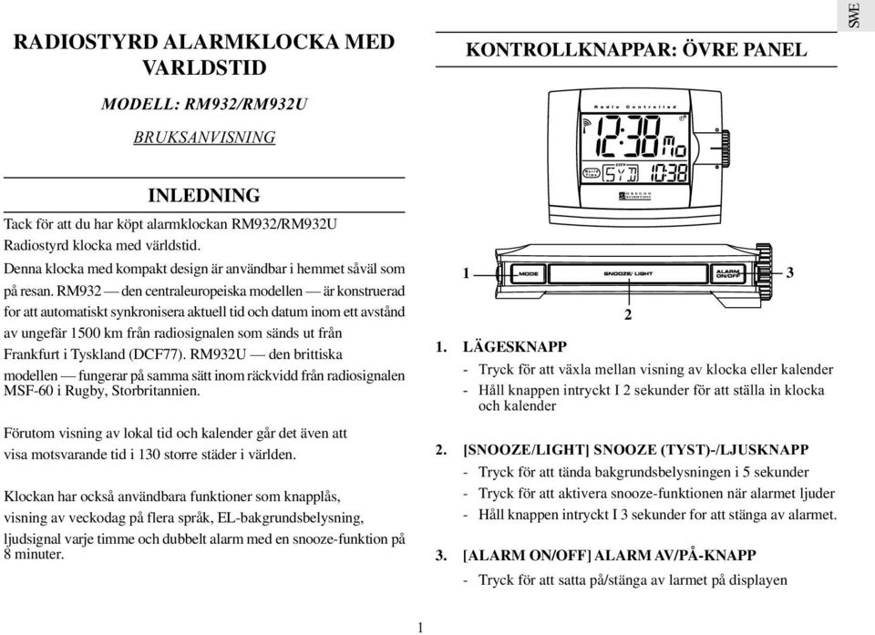 RM932 den centraleuropeiska modellen är konstruerad for att automatiskt synkronisera aktuell tid och datum inom ett avstånd av ungefär 1500 km från radiosignalen som sänds ut från Frankfurt i