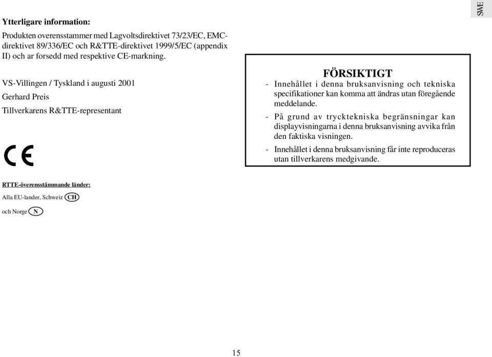 VS-Villingen / Tyskland i augusti 2001 Gerhard Preis Tillverkarens R&TTE-representant FÖRSIKTIGT - Innehållet i denna bruksanvisning och tekniska specifikationer kan komma