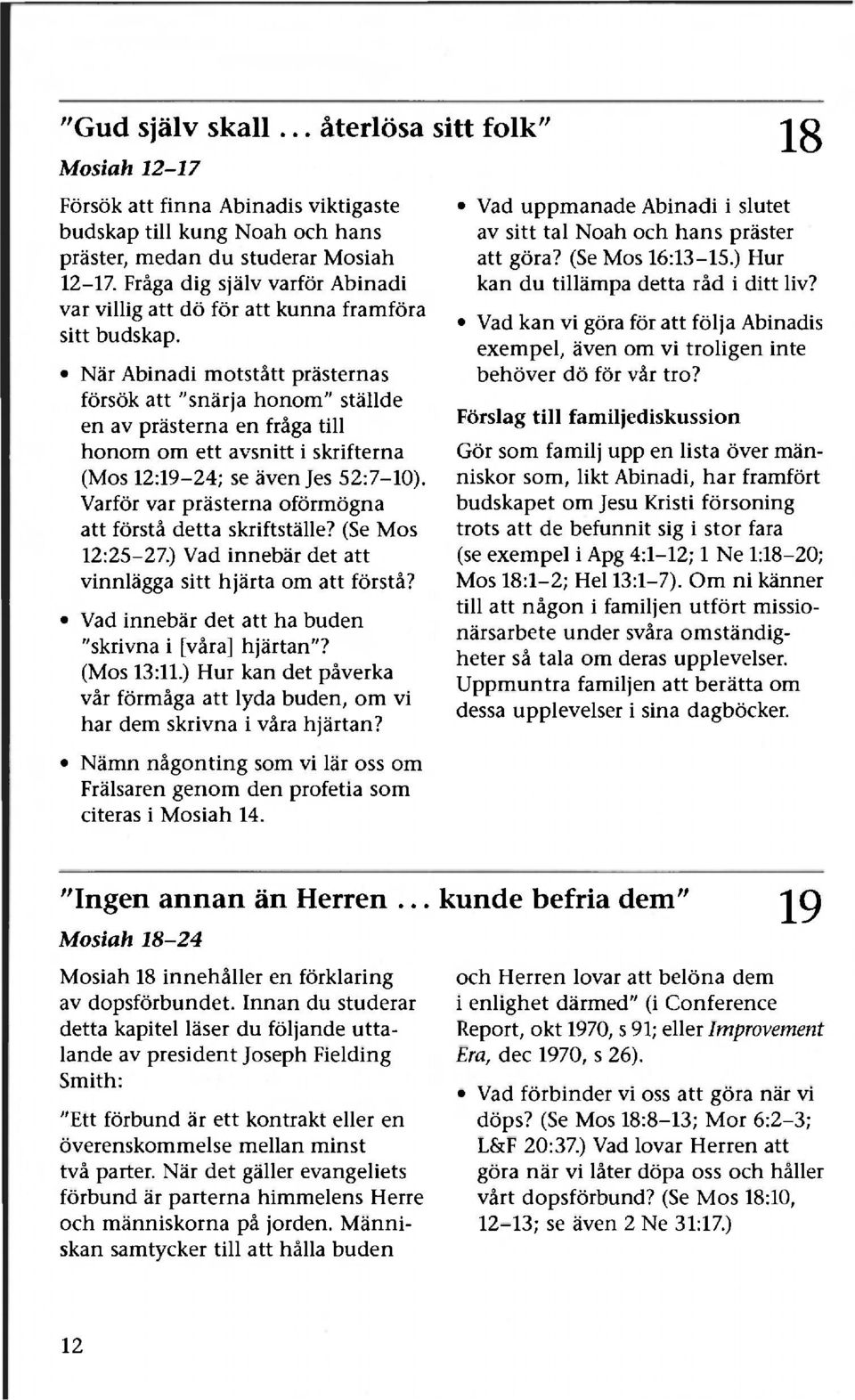 När Abinadi motstått prästernas försök att "snärja honom" ställde en av prästerna en fråga till honom om ett avsnitt i skrifterna (Mos 12:19-24; se även Jes 52:7-10).