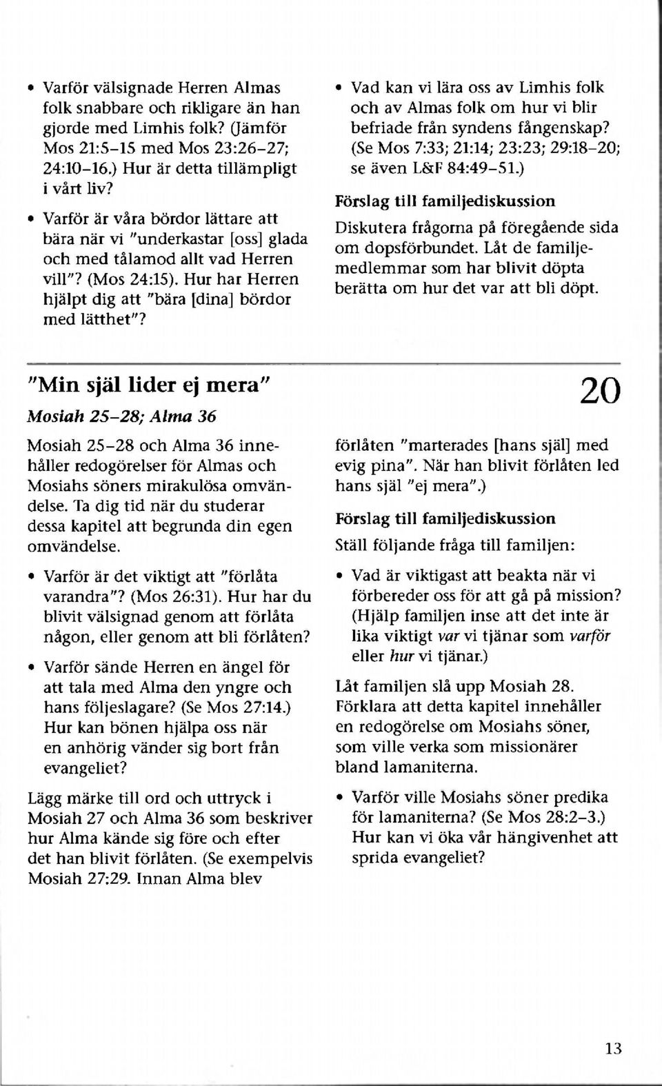 Vad kan vi lära oss av Limhis folk och av Almas folk om hur vi blir befriade från syndens fångenskap? (Se Mos 7:33; 21:14; 23:23; 29:18-20; se även L&F 84:49-51.