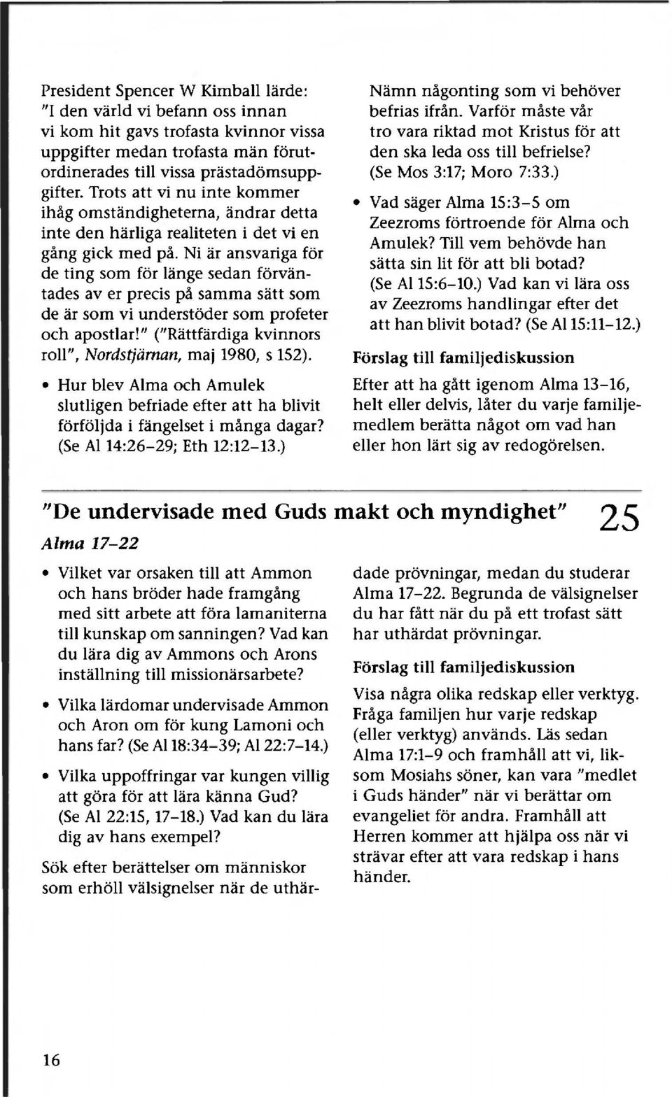 Ni är ansvariga för de ting som för länge sedan förväntades av er precis på samma sätt som de är som vi understöder som profeter och apostlar!