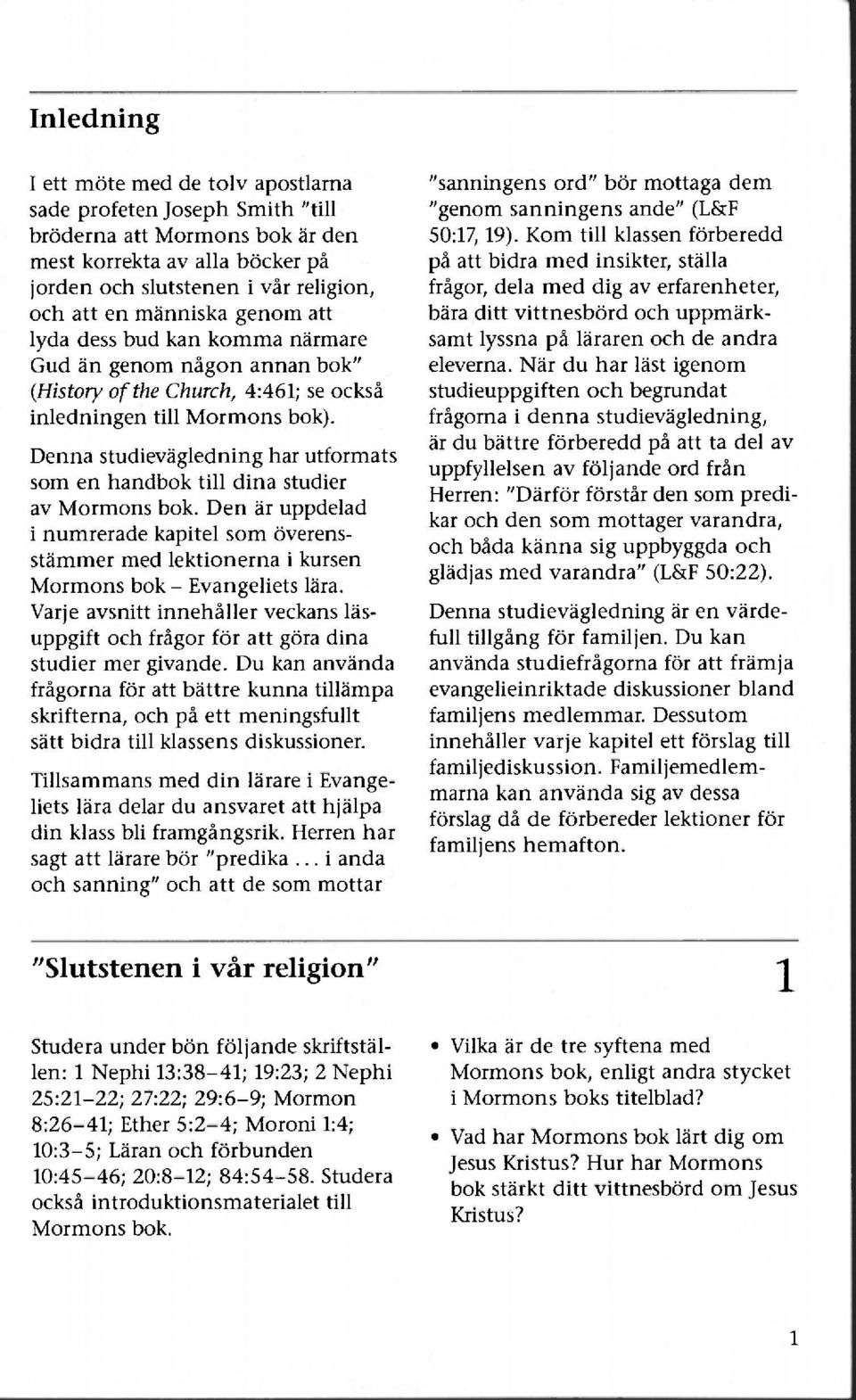 Denna studievägledning har utformats som en handbok till dina studier av Mormons bok. Den är uppdelad i numrerade kapitel som överensstämmer med lektionerna i kursen Mormons bok - Evangeliets lära.
