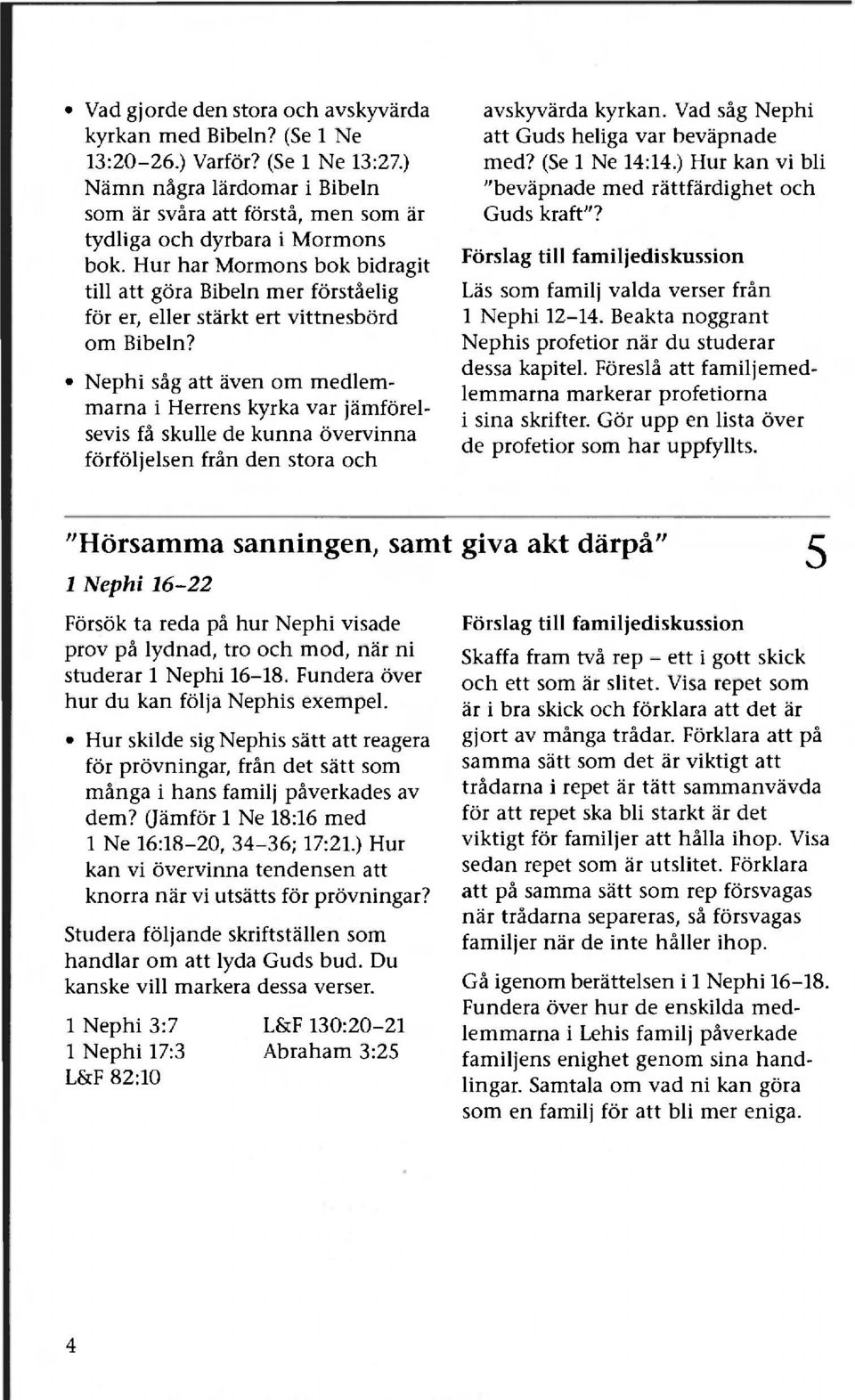Nephi såg att även om medlemmarna i Herrens kyrka var jämförelsevis få skulle de kunna övervinna förföljelsen från den stora och avskyvärda kyrkan. Vad såg Nephi att Guds heliga var beväpnade med?