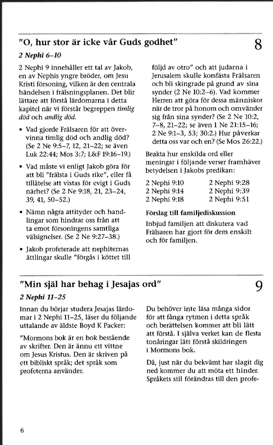 (Se 2 Ne 9:5-7,12, 21-22; se även Luk 22:44; Mos 3:7; L&F 19:16-19.) Vad måste vi enligt Jakob göra för att bli "frälsta i Guds rike", eller få tillåtelse att vistas för evigt i Guds närhet?