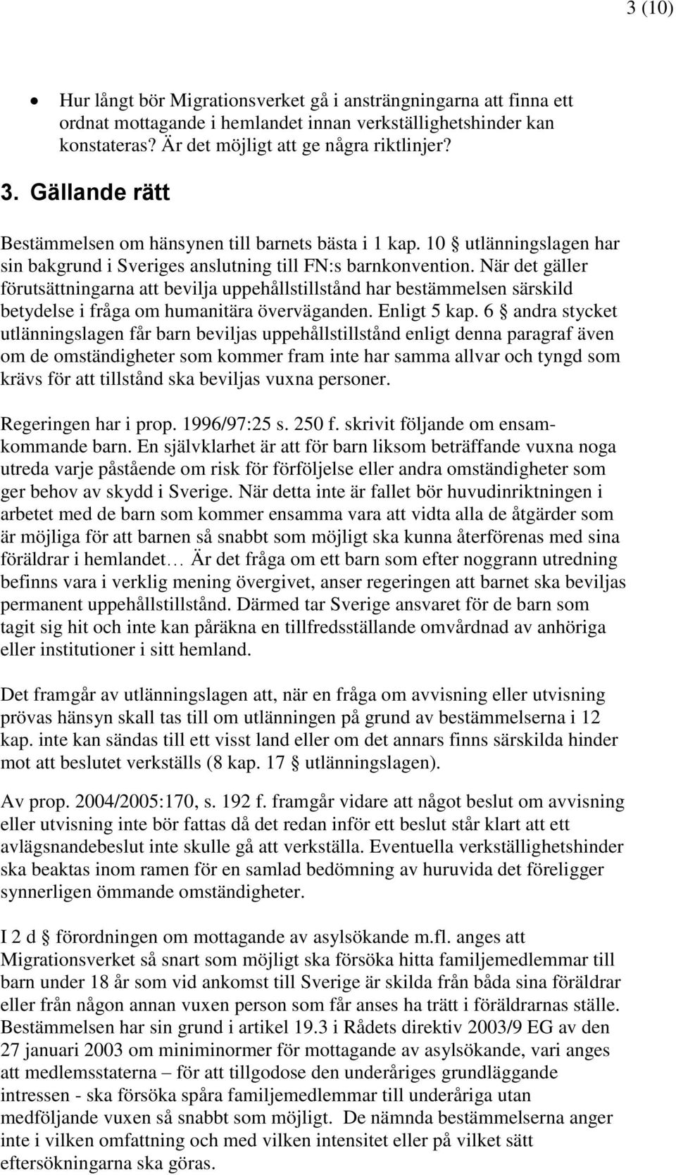 När det gäller förutsättningarna att bevilja uppehållstillstånd har bestämmelsen särskild betydelse i fråga om humanitära överväganden. Enligt 5 kap.