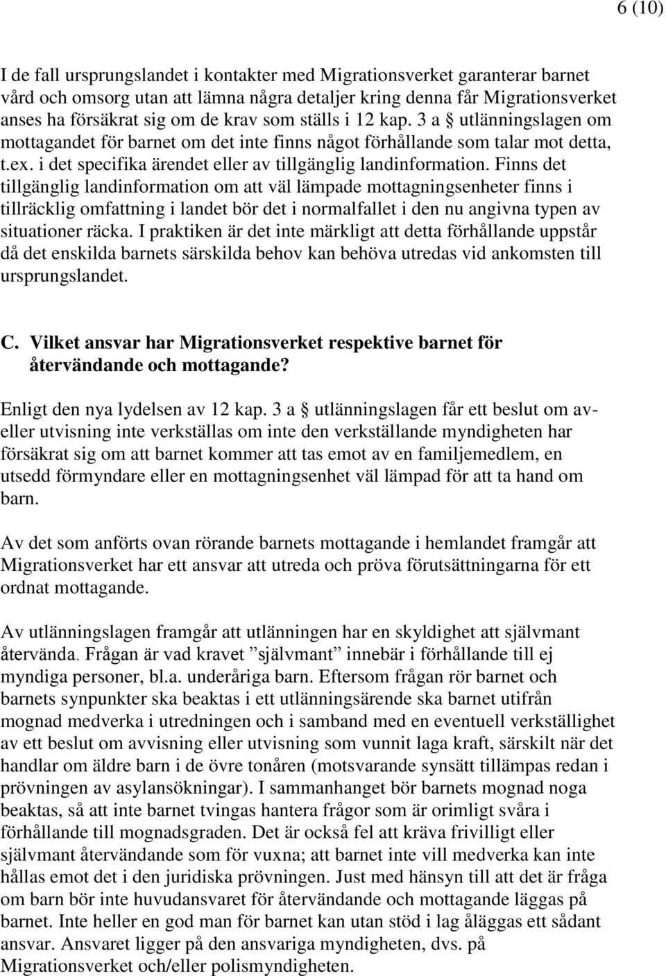 Finns det tillgänglig landinformation om att väl lämpade mottagningsenheter finns i tillräcklig omfattning i landet bör det i normalfallet i den nu angivna typen av situationer räcka.