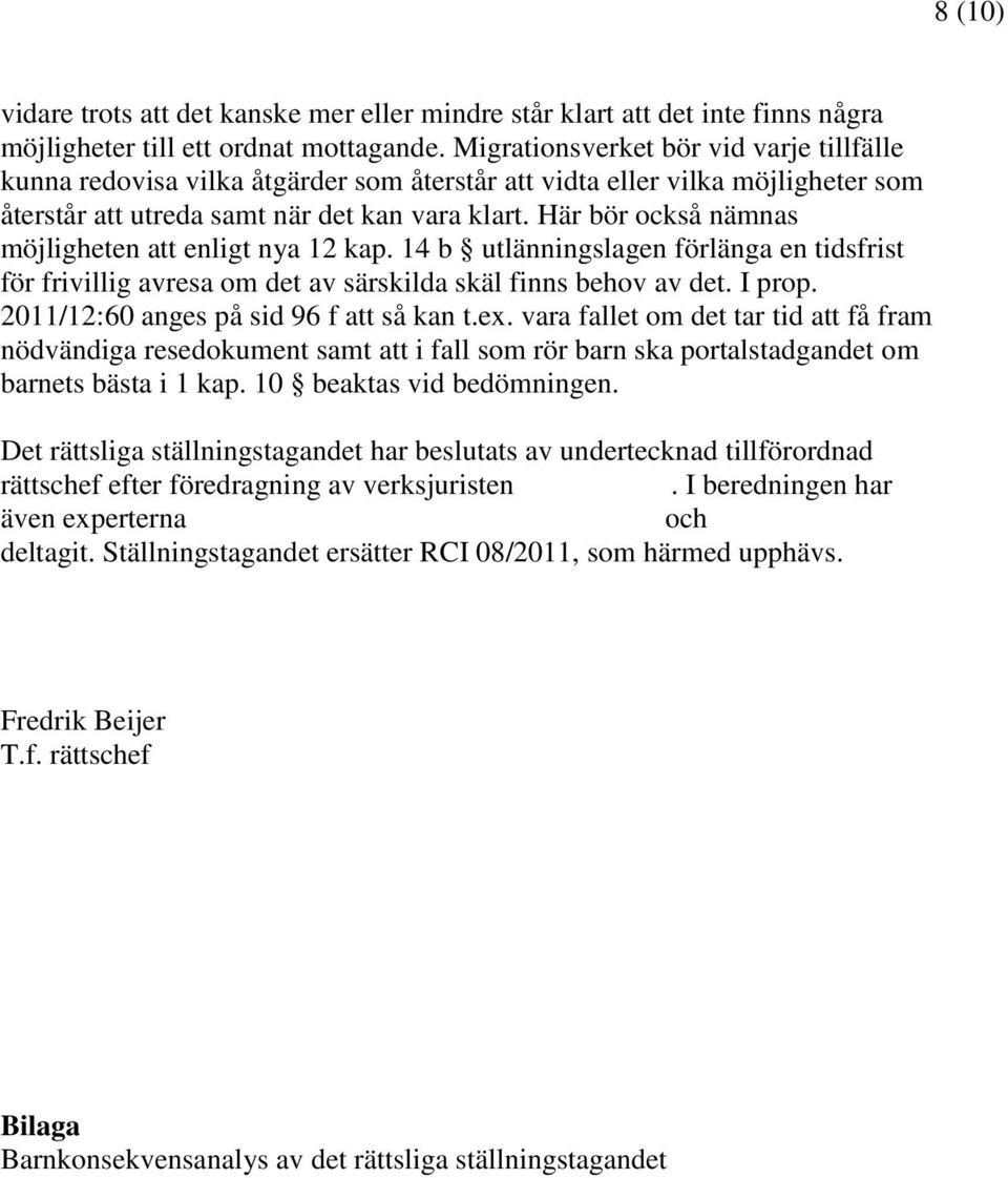 Här bör också nämnas möjligheten att enligt nya 12 kap. 14 b utlänningslagen förlänga en tidsfrist för frivillig avresa om det av särskilda skäl finns behov av det. I prop.