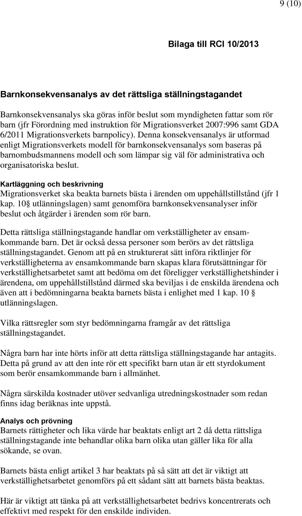 Denna konsekvensanalys är utformad enligt Migrationsverkets modell för barnkonsekvensanalys som baseras på barnombudsmannens modell och som lämpar sig väl för administrativa och organisatoriska