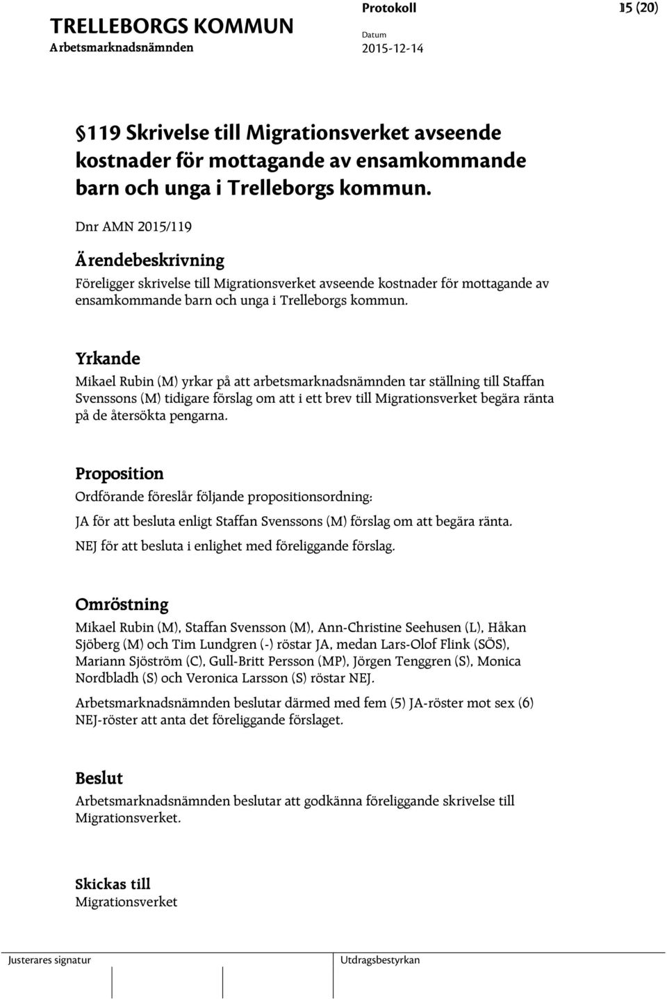 Yrkande Mikael Rubin (M) yrkar på att arbetsmarknadsnämnden tar ställning till Staffan Svenssons (M) tidigare förslag om att i ett brev till Migrationsverket begära ränta på de återsökta pengarna.