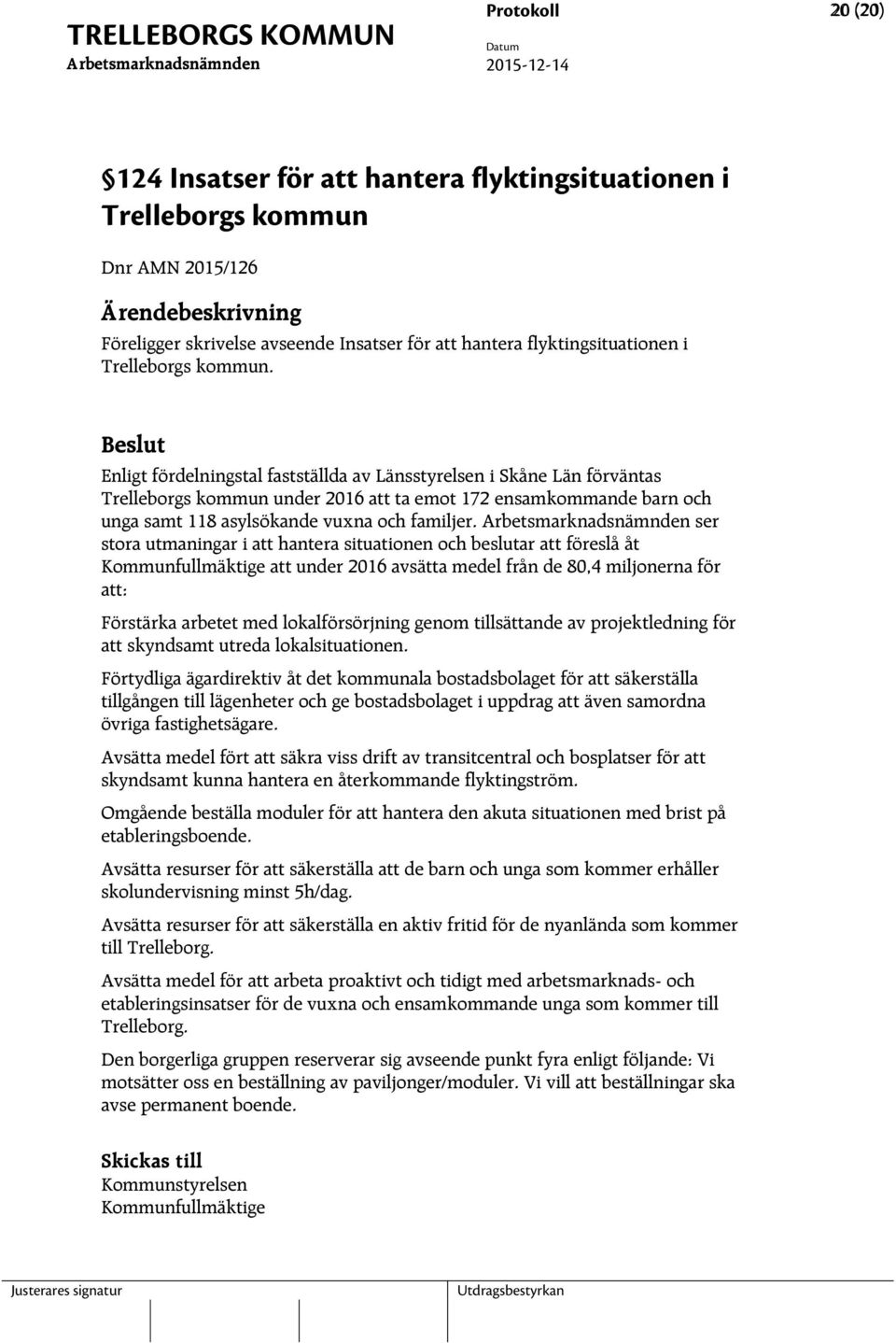 ser stora utmaningar i att hantera situationen och beslutar att föreslå åt Kommunfullmäktige att under 2016 avsätta medel från de 80,4 miljonerna för att: Förstärka arbetet med lokalförsörjning genom