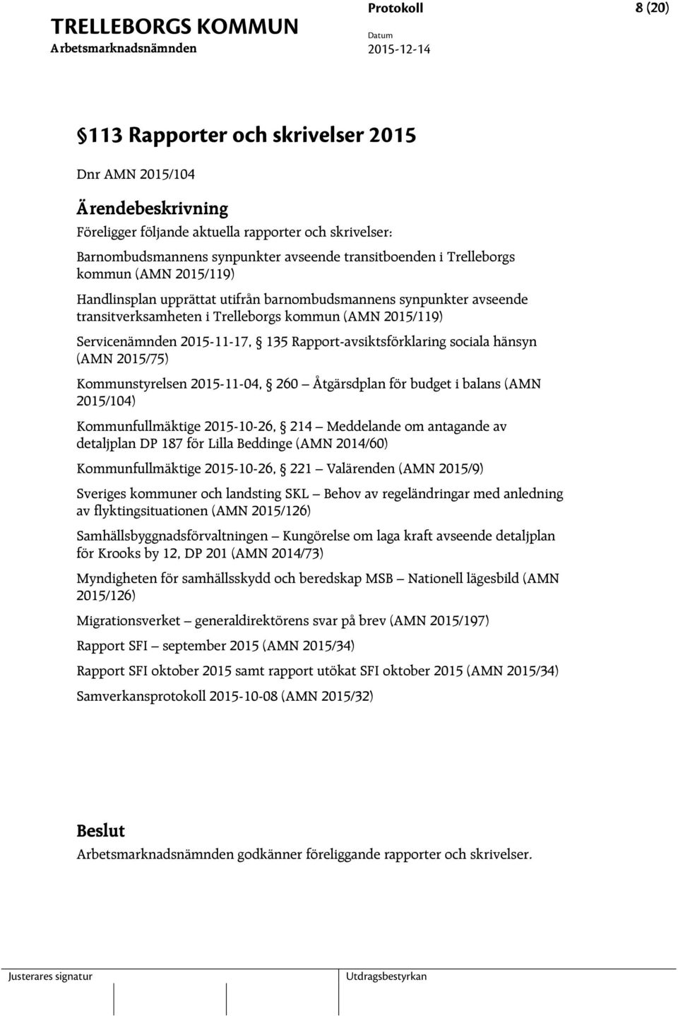 sociala hänsyn (AMN 2015/75) Kommunstyrelsen 2015-11-04, 260 Åtgärsdplan för budget i balans (AMN 2015/104) Kommunfullmäktige 2015-10-26, 214 Meddelande om antagande av detaljplan DP 187 för Lilla