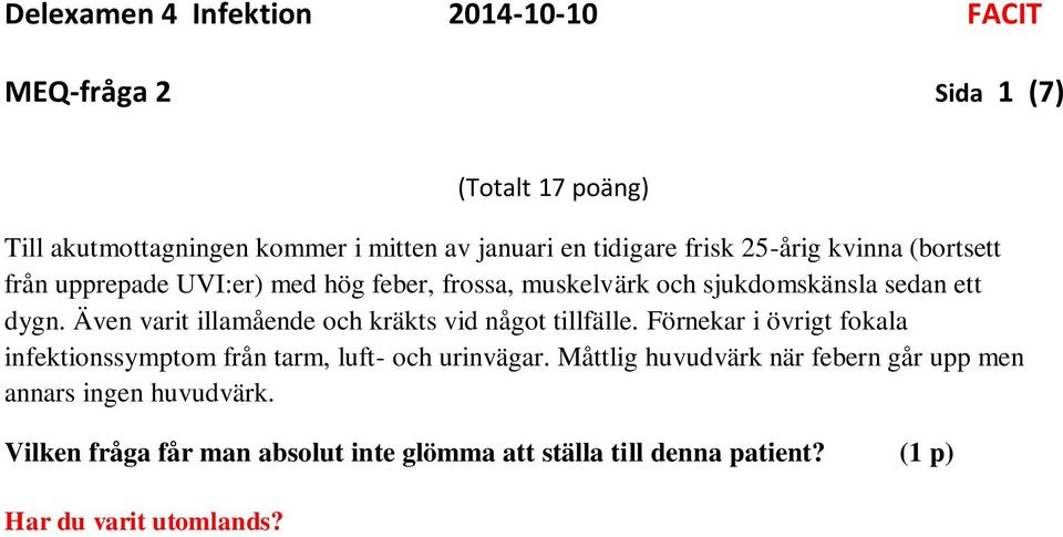 Även varit illamående och kräkts vid något tillfälle. Förnekar i övrigt fokala infektionssymptom från tarm, luft- och urinvägar.