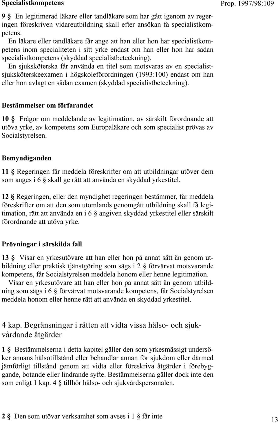 En sjuksköterska får använda en titel som motsvaras av en specialistsjuksköterskeexamen i högskoleförordningen (1993:100) endast om han eller hon avlagt en sådan examen (skyddad specialistbeteckning).