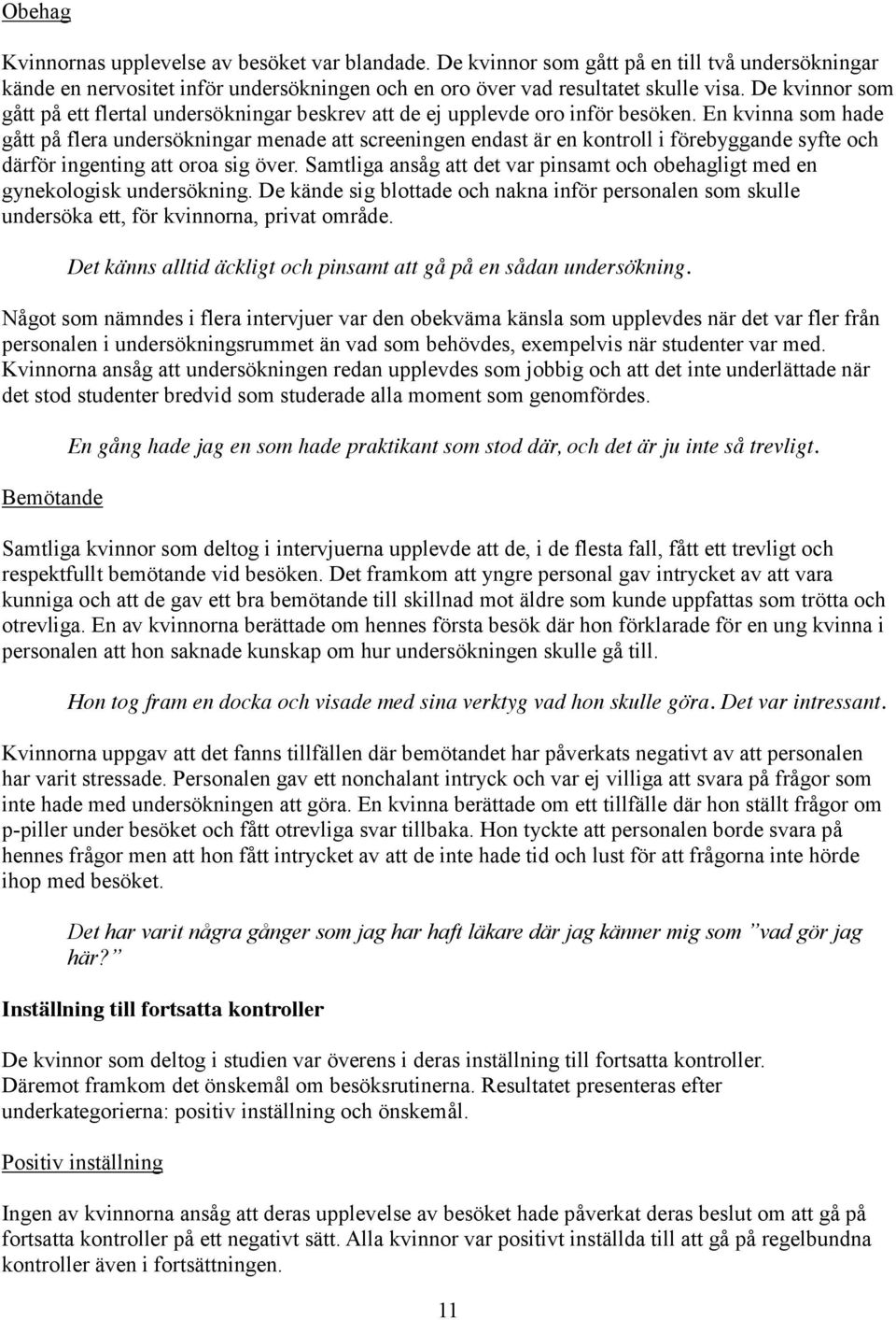 En kvinna som hade gått på flera undersökningar menade att screeningen endast är en kontroll i förebyggande syfte och därför ingenting att oroa sig över.