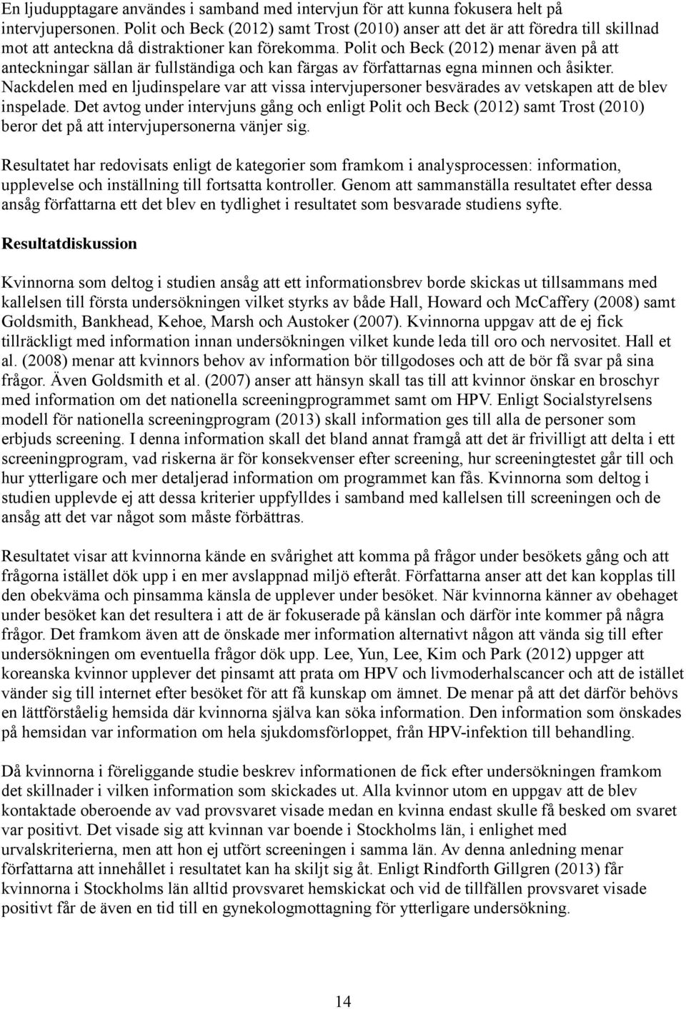 Polit och Beck (2012) menar även på att anteckningar sällan är fullständiga och kan färgas av författarnas egna minnen och åsikter.