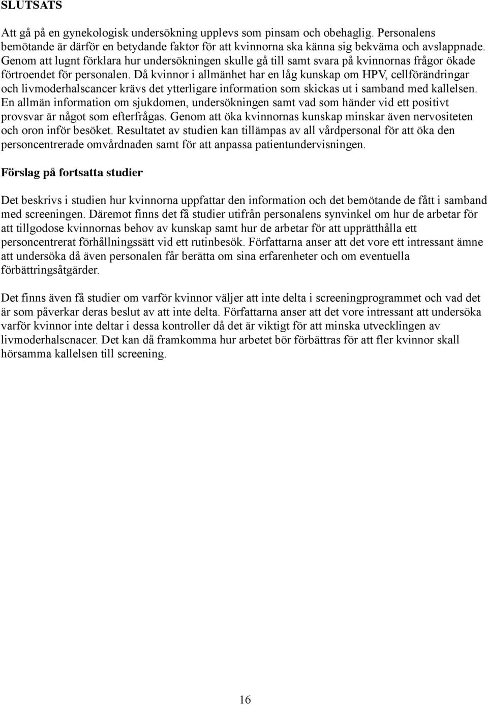 Då kvinnor i allmänhet har en låg kunskap om HPV, cellförändringar och livmoderhalscancer krävs det ytterligare information som skickas ut i samband med kallelsen.