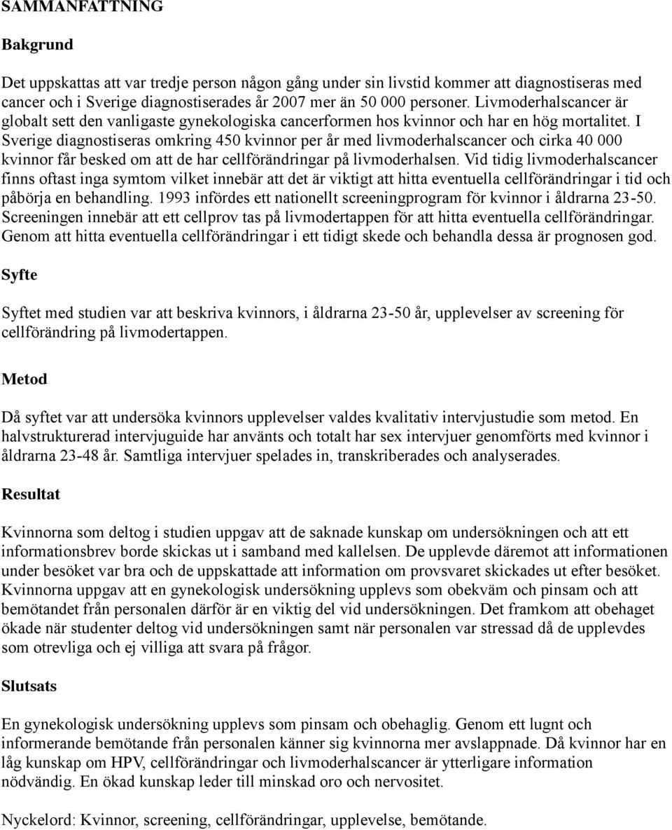 I Sverige diagnostiseras omkring 450 kvinnor per år med livmoderhalscancer och cirka 40 000 kvinnor får besked om att de har cellförändringar på livmoderhalsen.
