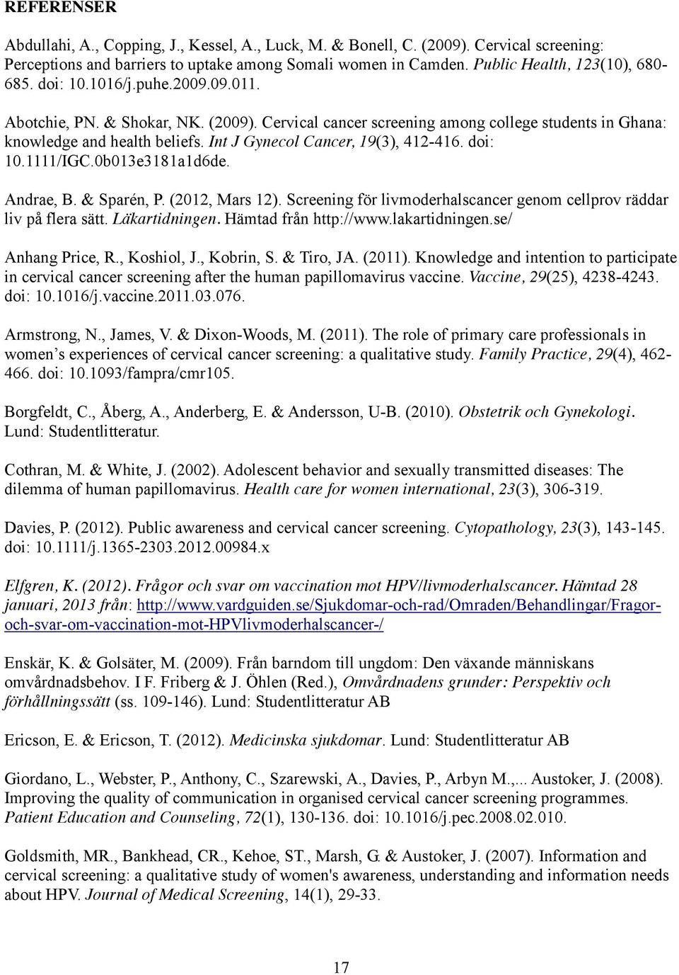 doi: 10.1111/IGC.0b013e3181a1d6de. Andrae, B. & Sparén, P. (2012, Mars 12). Screening för livmoderhalscancer genom cellprov räddar liv på flera sätt. Läkartidningen. Hämtad från http://www.