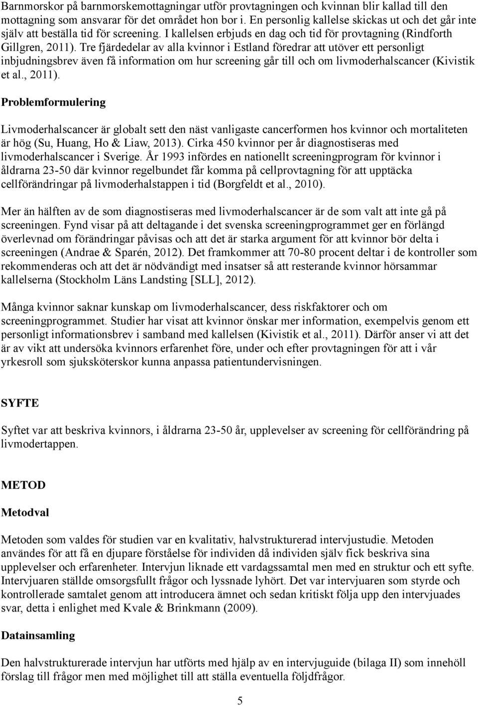 Tre fjärdedelar av alla kvinnor i Estland föredrar att utöver ett personligt inbjudningsbrev även få information om hur screening går till och om livmoderhalscancer (Kivistik et al., 2011).