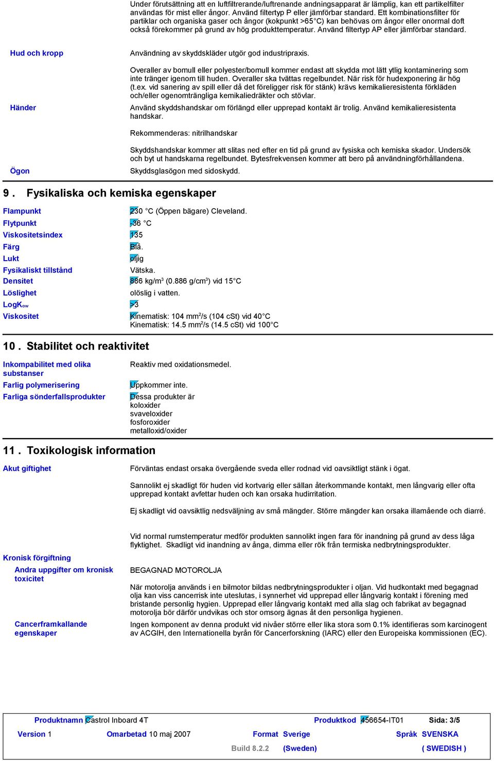 Använd filtertyp AP eller jämförbar standard. Hud och kropp Användning av skyddskläder utgör god industripraxis.
