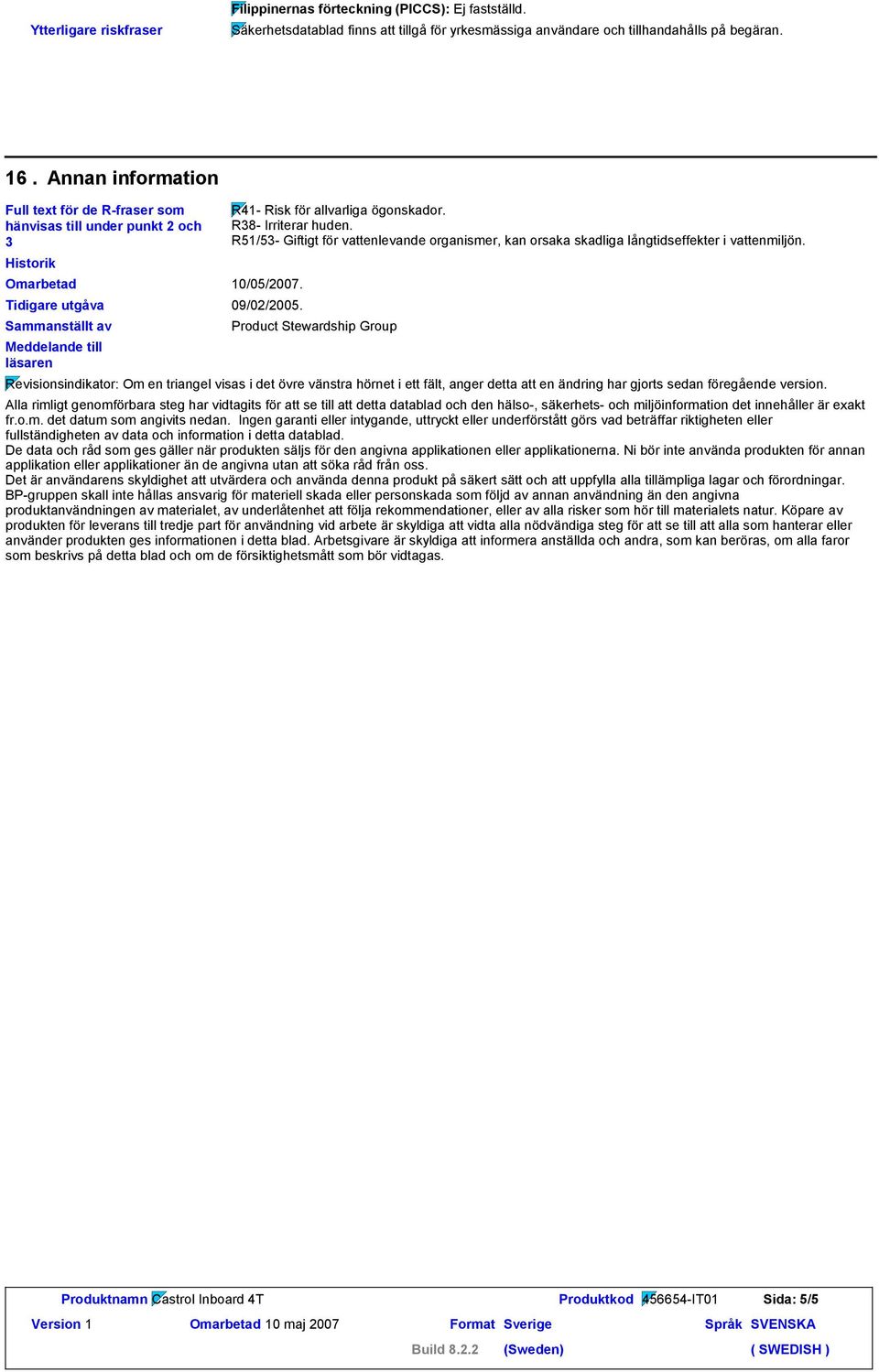 Tidigare utgåva Sammanställt av Meddelande till läsaren R41- Risk för allvarliga ögonskador. R38- Irriterar huden.