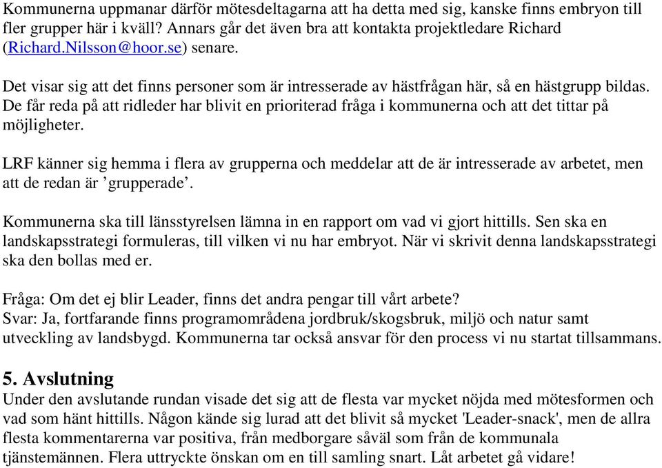 De får reda på att ridleder har blivit en prioriterad fråga i kommunerna och att det tittar på möjligheter.