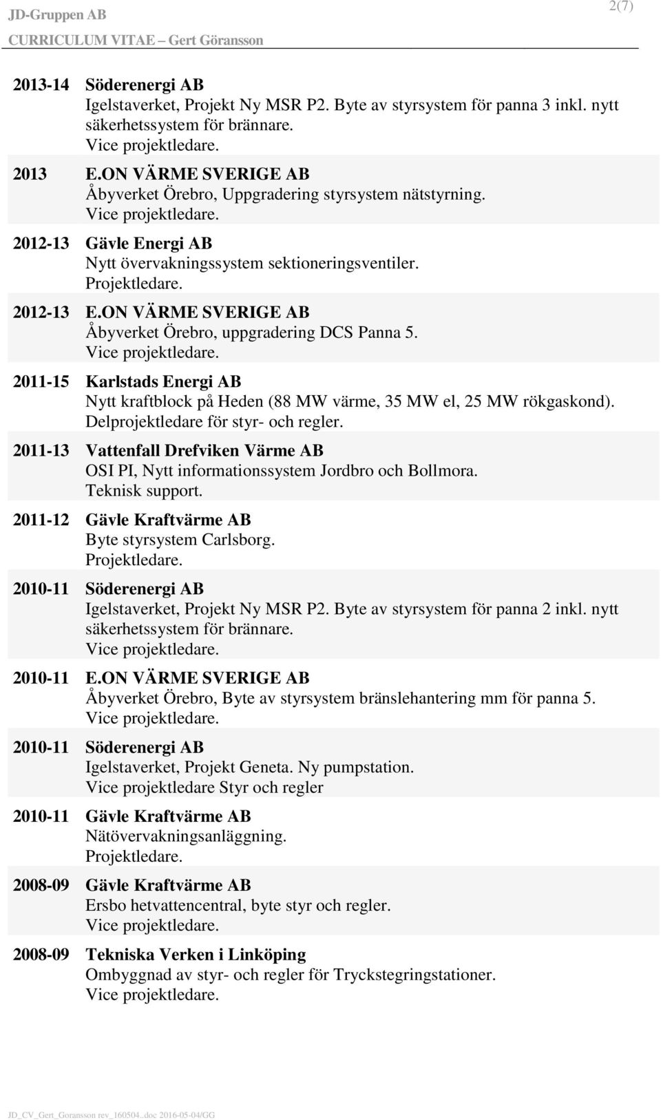 ON VÄRME SVERIGE AB Åbyverket Örebro, uppgradering DCS Panna 5. 2011-15 Karlstads Energi AB Nytt kraftblock på Heden (88 MW värme, 35 MW el, 25 MW rökgaskond). Delprojektledare för styr- och regler.