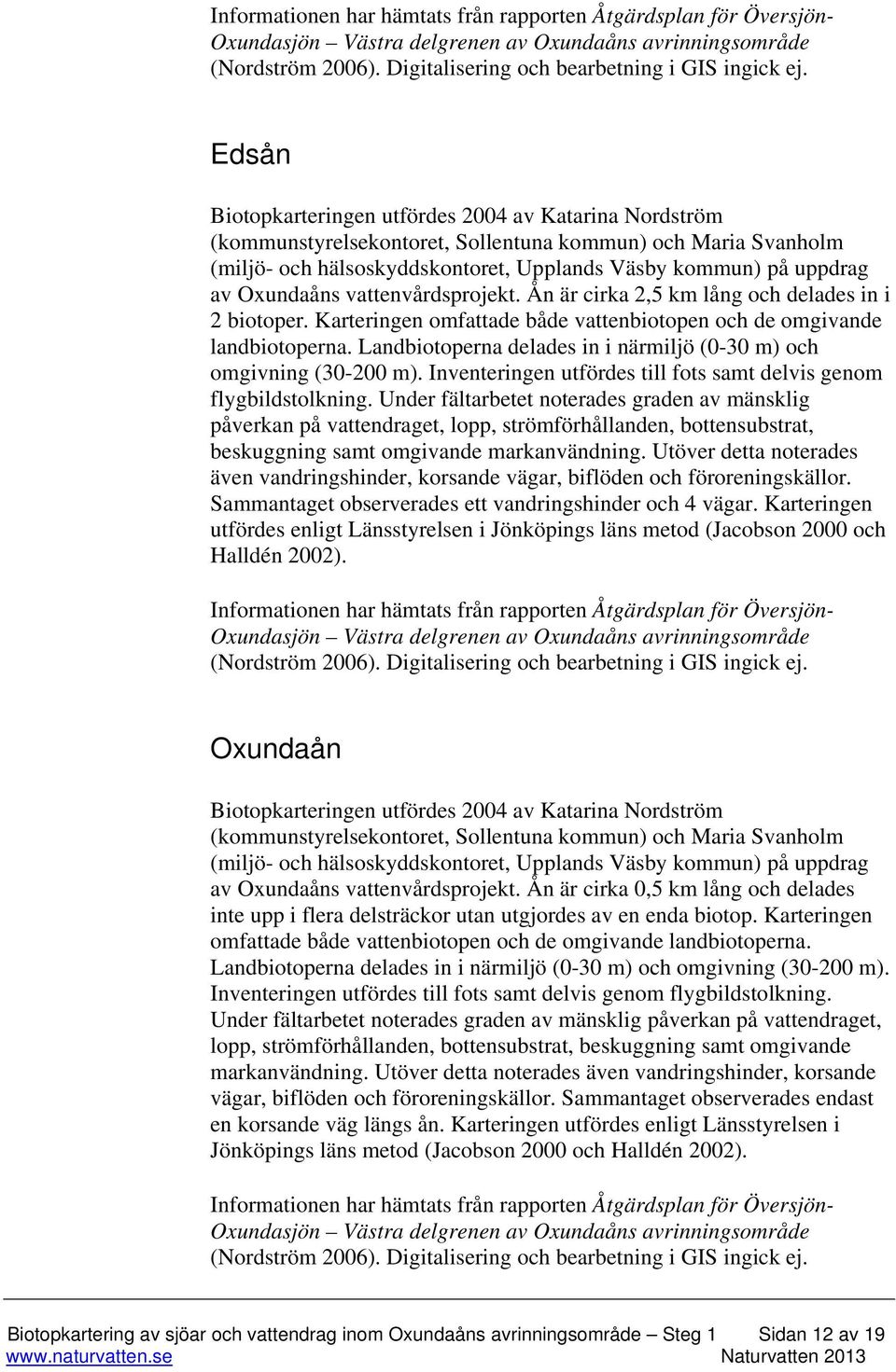 Oxundaåns vattenvårdsprojekt. Ån är cirka 2,5 km lång och delades in i 2 biotoper. Karteringen omfattade både vattenbiotopen och de omgivande landbiotoperna.