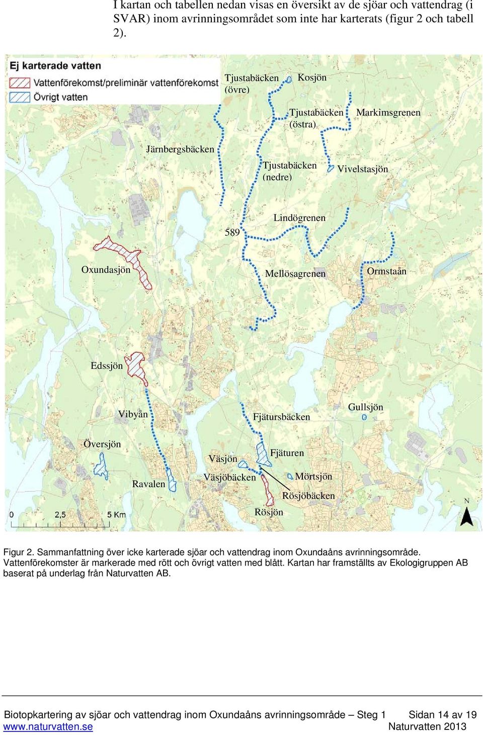 Gullsjön Översjön Ravalen Fjäturen Väsjön Väsjöbäcken Mörtsjön Rösjöbäcken Rösjön Figur 2. Sammanfattning över icke karterade sjöar och vattendrag inom Oxundaåns avrinningsområde.