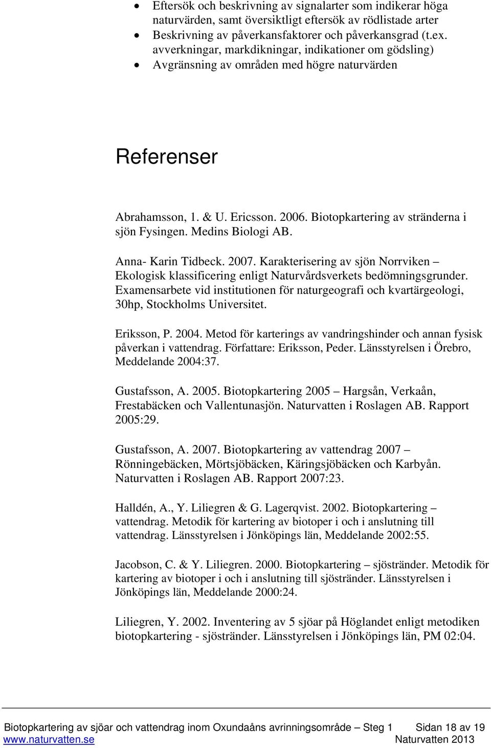 Medins Biologi AB. Anna- Karin Tidbeck. 2007. Karakterisering av sjön Norrviken Ekologisk klassificering enligt Naturvårdsverkets bedömningsgrunder.